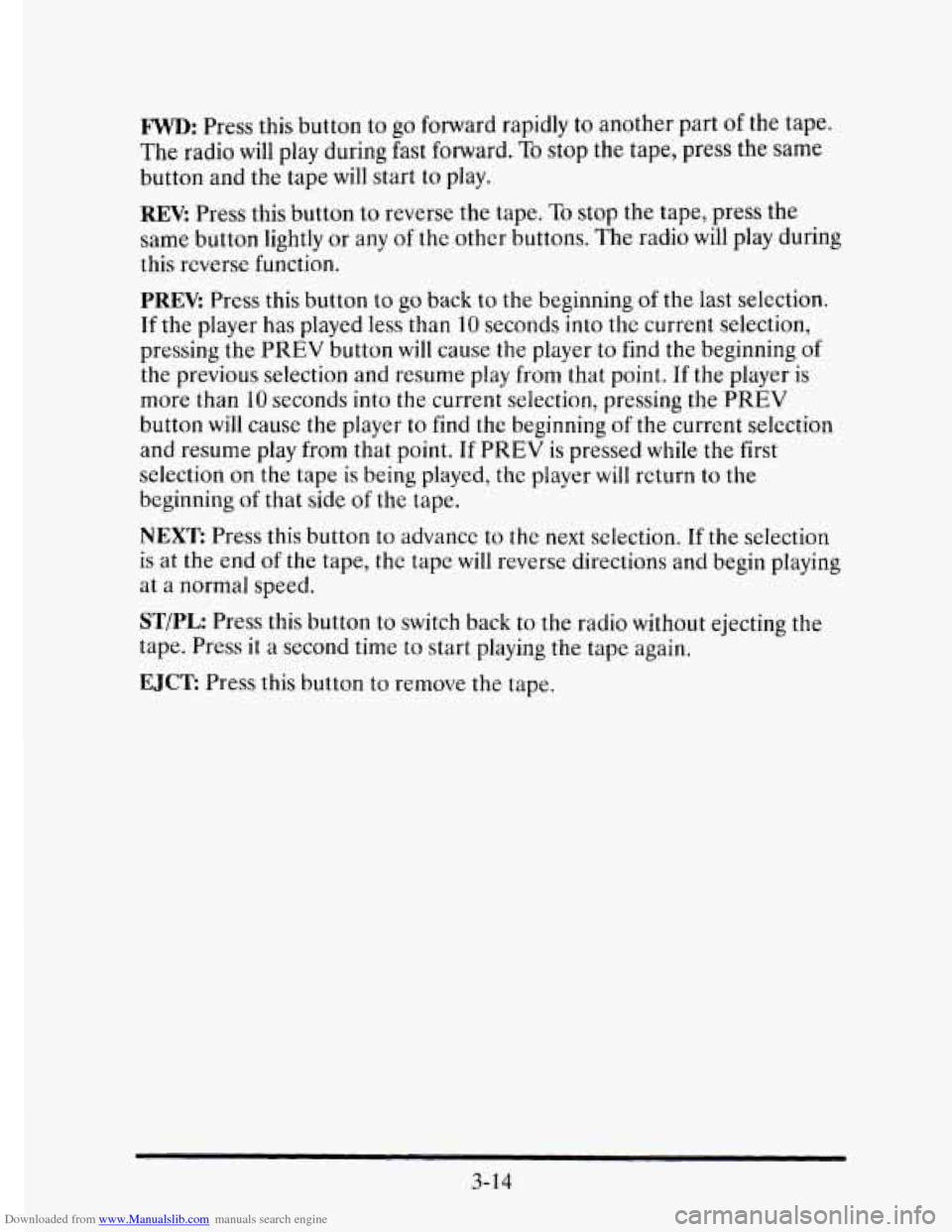 CADILLAC ELDORADO 1995 10.G Owners Manual Downloaded from www.Manualslib.com manuals search engine FWD: Press this button to go forward  rapidly to another part of the  tape. 
The  radio 
will play  during fast forward. To stop the tape, pres