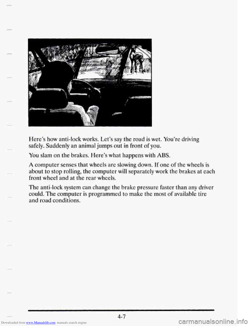 CADILLAC ELDORADO 1995 10.G Owners Manual Downloaded from www.Manualslib.com manuals search engine Here’s how anti-lock works. Let’s say the road is wet. You’re driving
safely. Suddenly an animal jumps out
in front of you.
CADILLAC ELDORADO 1995 10.G Owners Manual Downloaded from www.Manualslib.com manuals search engine Here’s how anti-lock works. Let’s say the road is wet. You’re driving
safely. Suddenly an animal jumps out
in front of you.