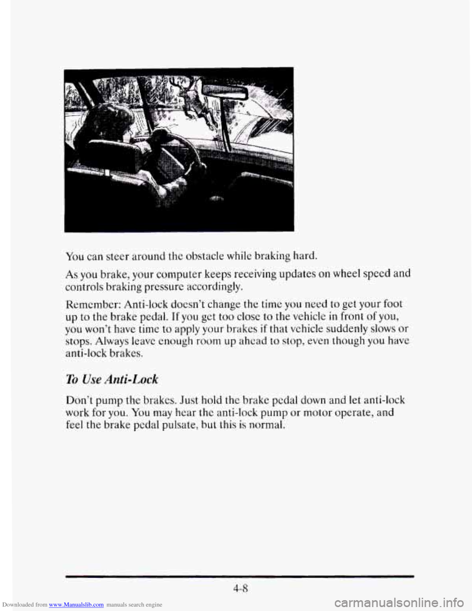 CADILLAC ELDORADO 1995 10.G Owners Manual Downloaded from www.Manualslib.com manuals search engine You can steer around the obstacle while braking hard.
As you brake, your computer keeps receiving updates on wheel speed and
controls b CADILLAC ELDORADO 1995 10.G Owners Manual Downloaded from www.Manualslib.com manuals search engine You can steer around the obstacle while braking hard.
As you brake, your computer keeps receiving updates on wheel speed and
controls b