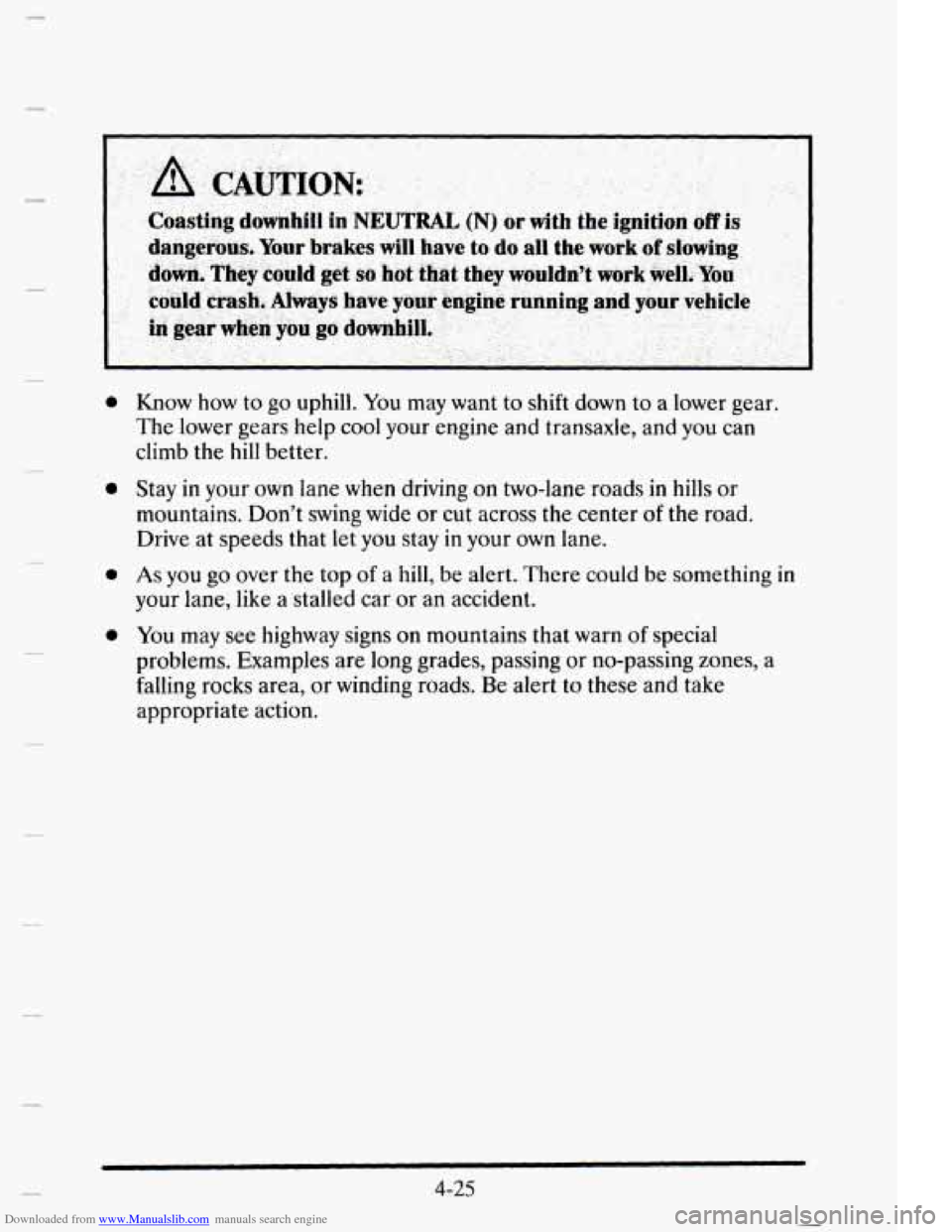 CADILLAC ELDORADO 1995 10.G Owners Manual Downloaded from www.Manualslib.com manuals search engine I I
a
e
0
e
Know how to go uphill. You may want to shift down to a lower gear.
The lower gears help cool your engine and transaxle, CADILLAC ELDORADO 1995 10.G Owners Manual Downloaded from www.Manualslib.com manuals search engine I I
a
e
0
e
Know how to go uphill. You may want to shift down to a lower gear.
The lower gears help cool your engine and transaxle,
