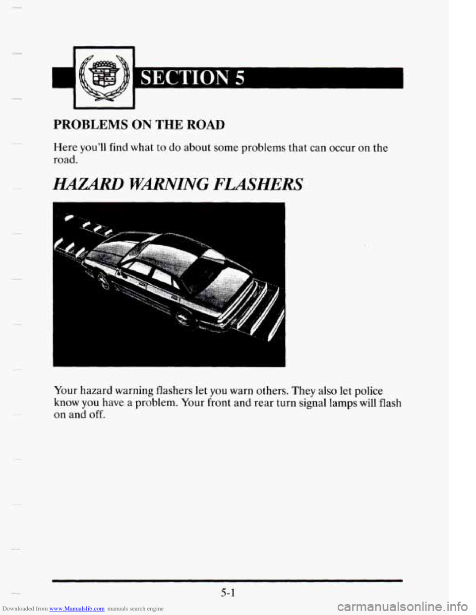 CADILLAC ELDORADO 1995 10.G Owners Manual Downloaded from www.Manualslib.com manuals search engine PROBLEMS ON THE ROAD
Here you’ll find what to do about some problems that can occur on the
road.
HAZARD WMING FLASHERS
Your hazard w CADILLAC ELDORADO 1995 10.G Owners Manual Downloaded from www.Manualslib.com manuals search engine PROBLEMS ON THE ROAD
Here you’ll find what to do about some problems that can occur on the
road.
HAZARD WMING FLASHERS
Your hazard w