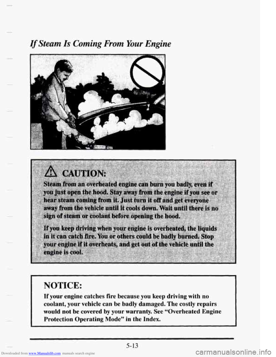 CADILLAC ELDORADO 1995 10.G Owners Manual Downloaded from www.Manualslib.com manuals search engine If Steam Is Coming From Your Engine 
I NOTICE: 
If your engine catches  fire  because you  keep  driving  with  no 
coolant,  your  vehicle  ca