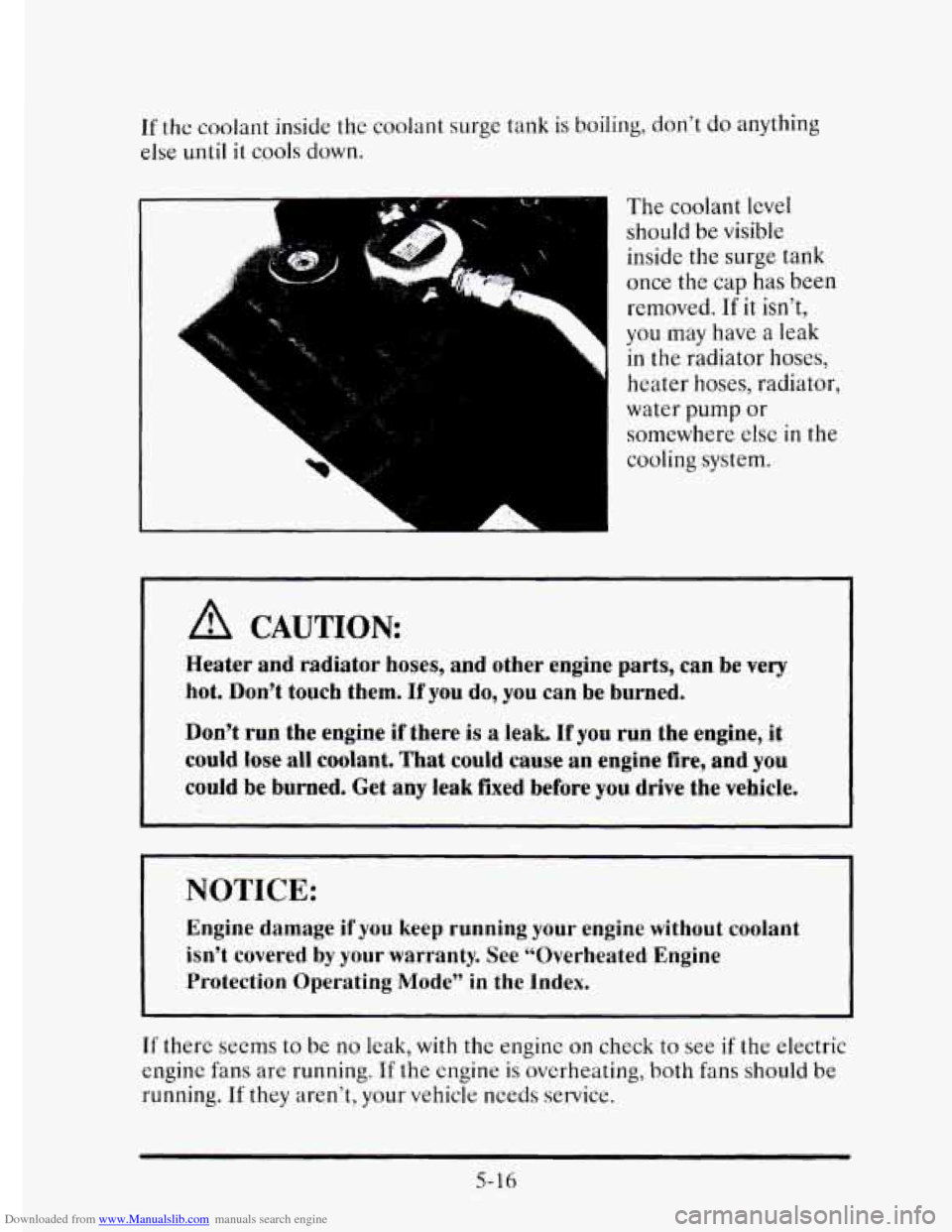 CADILLAC ELDORADO 1995 10.G User Guide Downloaded from www.Manualslib.com manuals search engine If the  coolant inside the coolant surge tank is boiling,  don’t do anything 
else  until 
it cools down. 
A CAUTION 
The  coolant level 
sho