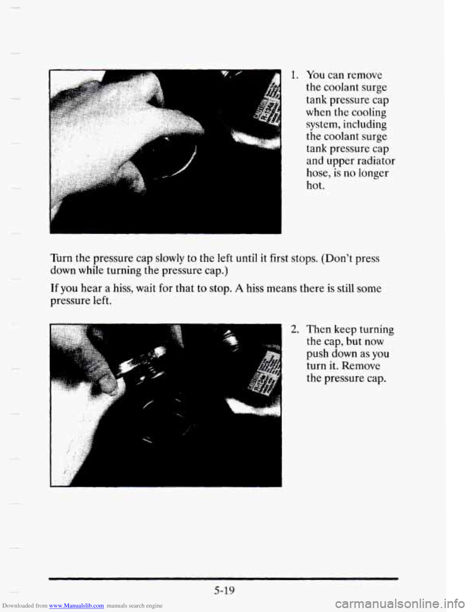 CADILLAC ELDORADO 1995 10.G Owners Manual Downloaded from www.Manualslib.com manuals search engine 1. You can remove 
the  coolant  surge 
tank  pressure  cap 
when  the cooling 
system, including 
the  coolant  surge 
tank pressure  cap 
and