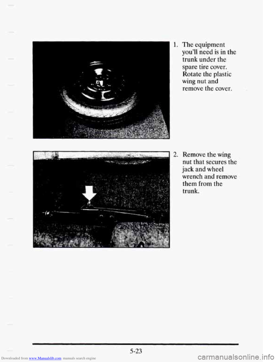 CADILLAC ELDORADO 1995 10.G Owners Manual Downloaded from www.Manualslib.com manuals search engine 1. The equipment 
youll need is in the 
trunk  under  the 
spare  tire  cover. 
Rotate  the  plastic 
wing 
nut and 
remove  the cover. 
2. Re