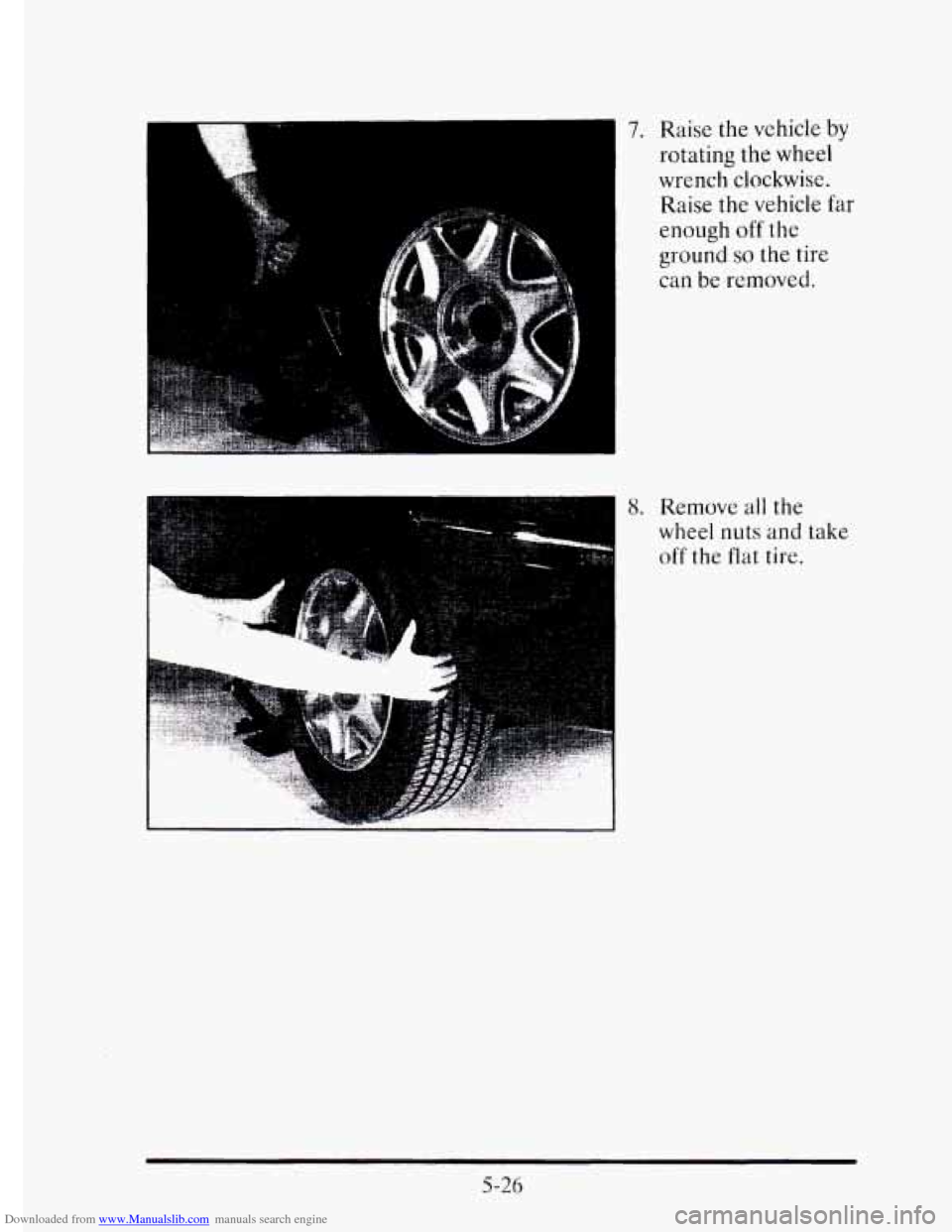 CADILLAC ELDORADO 1995 10.G Owners Manual Downloaded from www.Manualslib.com manuals search engine 7. 
8. 
Raise the vehicle  by 
rotating  the 
wheel 
wrench clockwise. 
Raise  the vehicle 
far 
enough off the 
ground so the tire 
can 
be re