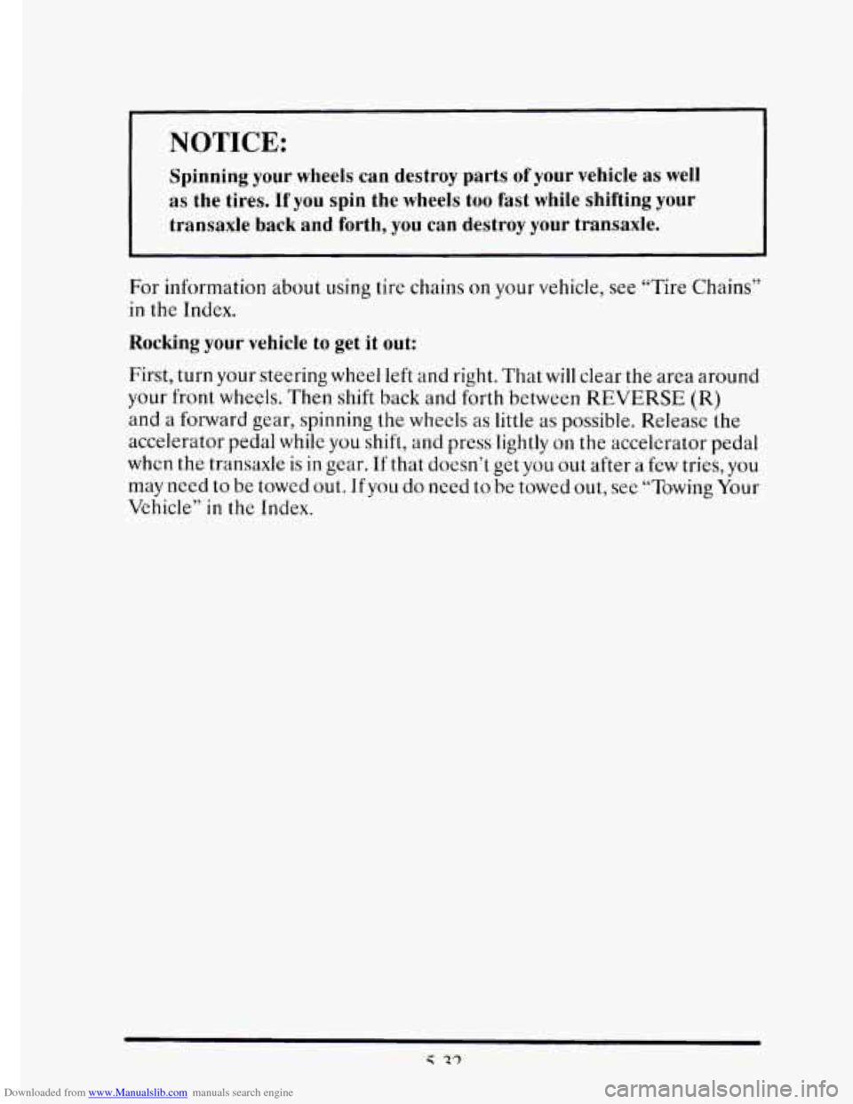 CADILLAC ELDORADO 1995 10.G Owners Manual Downloaded from www.Manualslib.com manuals search engine NOTICE: 
Spinning  your  wheels  can  destroy  parts  of  your  vehicle as well 
as  the  tires.  If  you  spin  the  wheels  too  fast  while 
