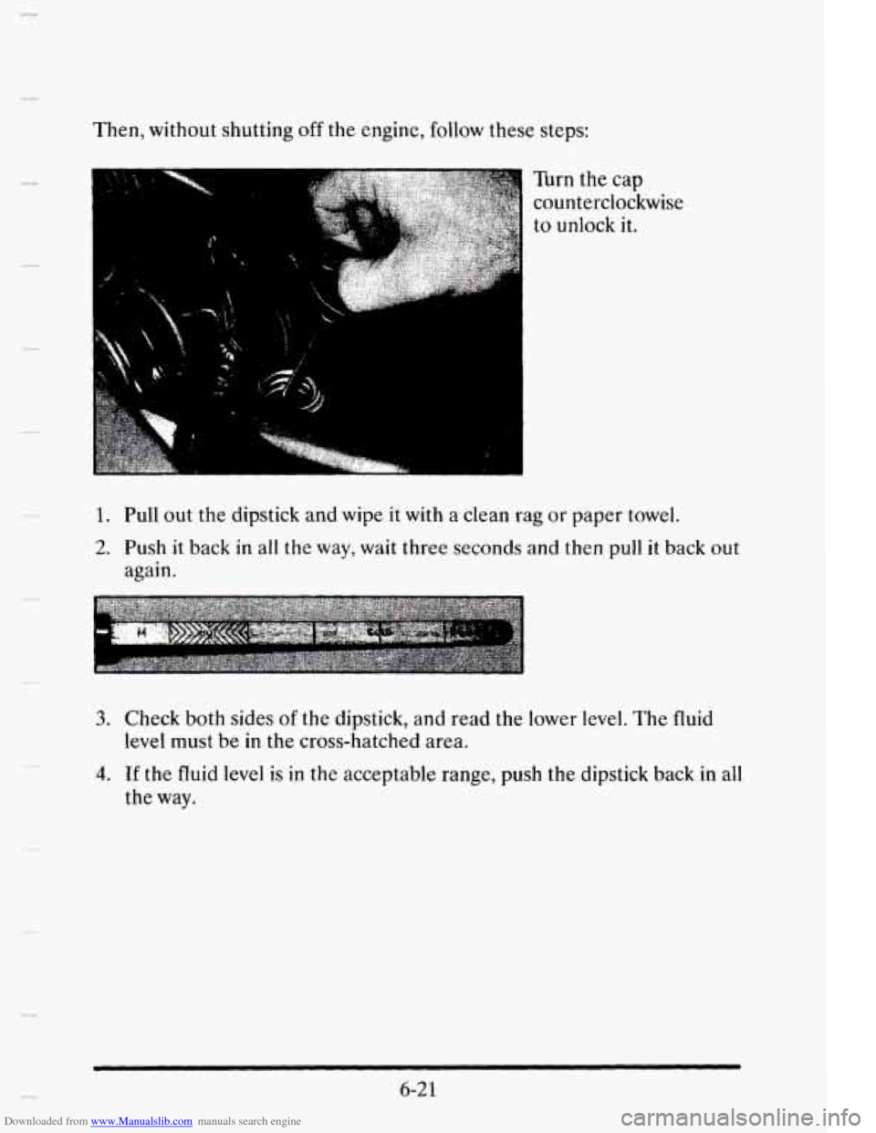 CADILLAC ELDORADO 1995 10.G Owners Manual Downloaded from www.Manualslib.com manuals search engine Then, without shutting off the engine, follow these steps:
.*.
Turn the cap
counterclockwise
to unlock it.
1. Pull out the dipstick CADILLAC ELDORADO 1995 10.G Owners Manual Downloaded from www.Manualslib.com manuals search engine Then, without shutting off the engine, follow these steps:
.*.
Turn the cap
counterclockwise
to unlock it.
1. Pull out the dipstick