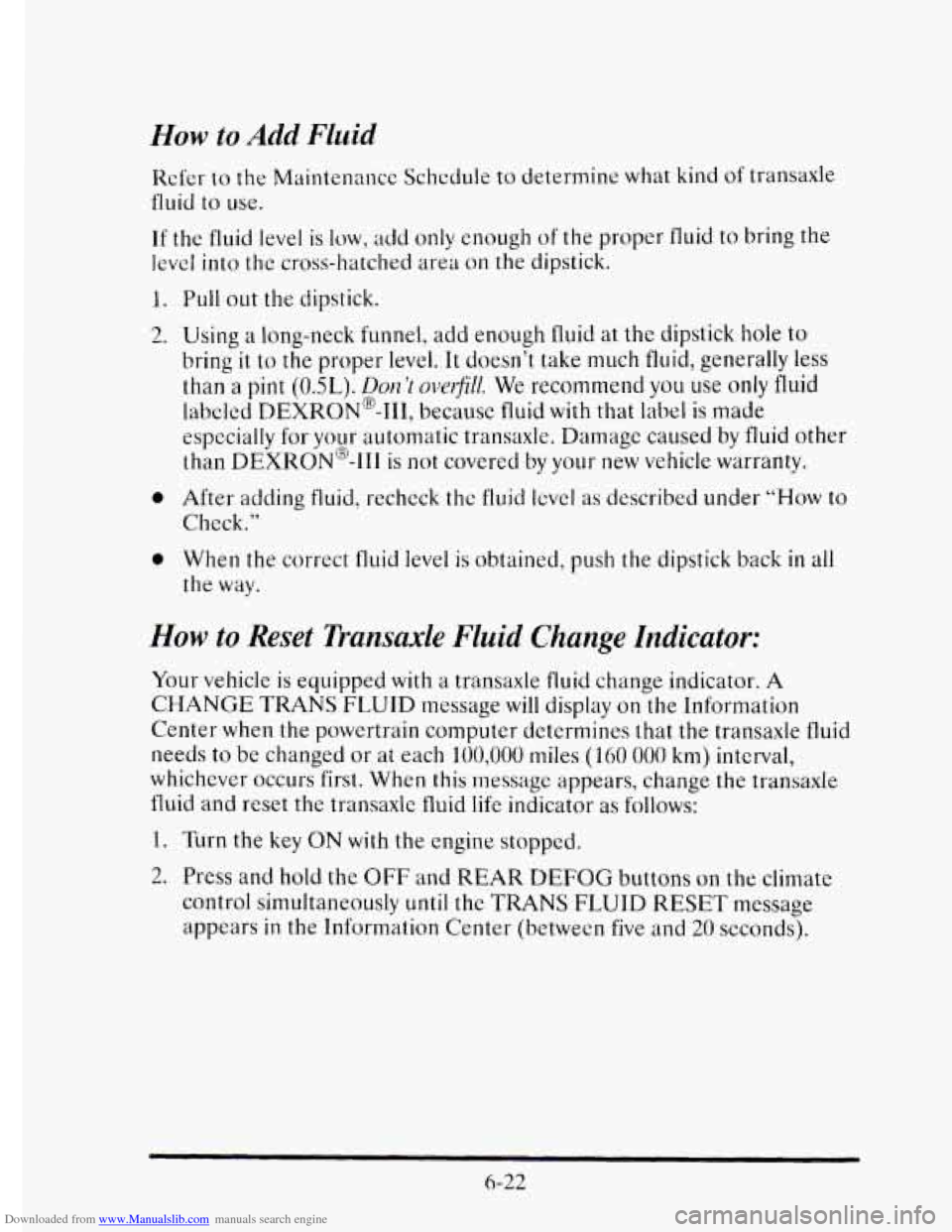 CADILLAC ELDORADO 1995 10.G Owners Manual Downloaded from www.Manualslib.com manuals search engine How to Add Fluid
If the fluid level is low, add only enough of the proper fluid to bring the
level
into the cross-hatched area on the CADILLAC ELDORADO 1995 10.G Owners Manual Downloaded from www.Manualslib.com manuals search engine How to Add Fluid
If the fluid level is low, add only enough of the proper fluid to bring the
level
into the cross-hatched area on the