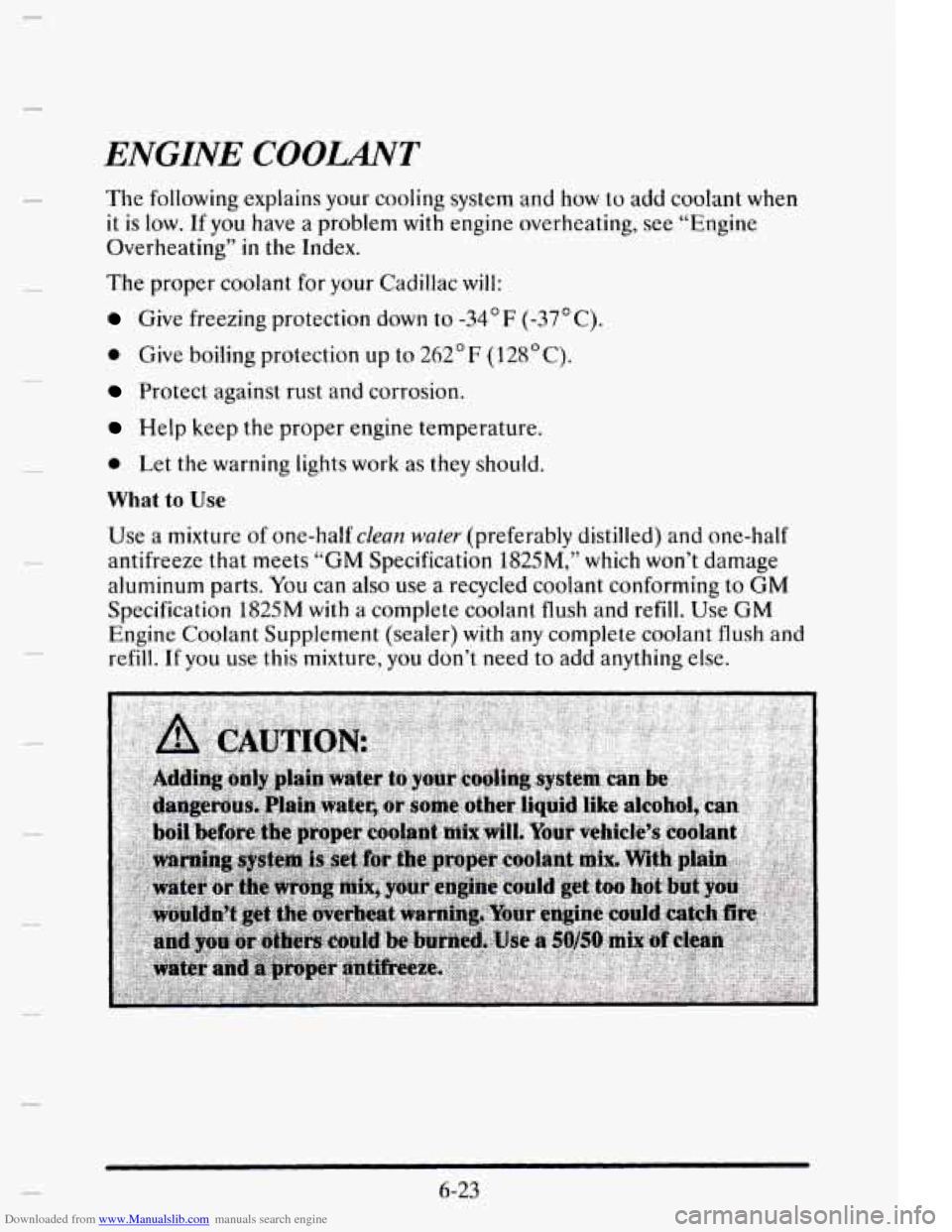 CADILLAC ELDORADO 1995 10.G Owners Manual Downloaded from www.Manualslib.com manuals search engine C 
ENGINE COOLANT 
The following  explains your cooling  system and how  to add  coolant  when 
it is  low.  If you have a problem with engine 