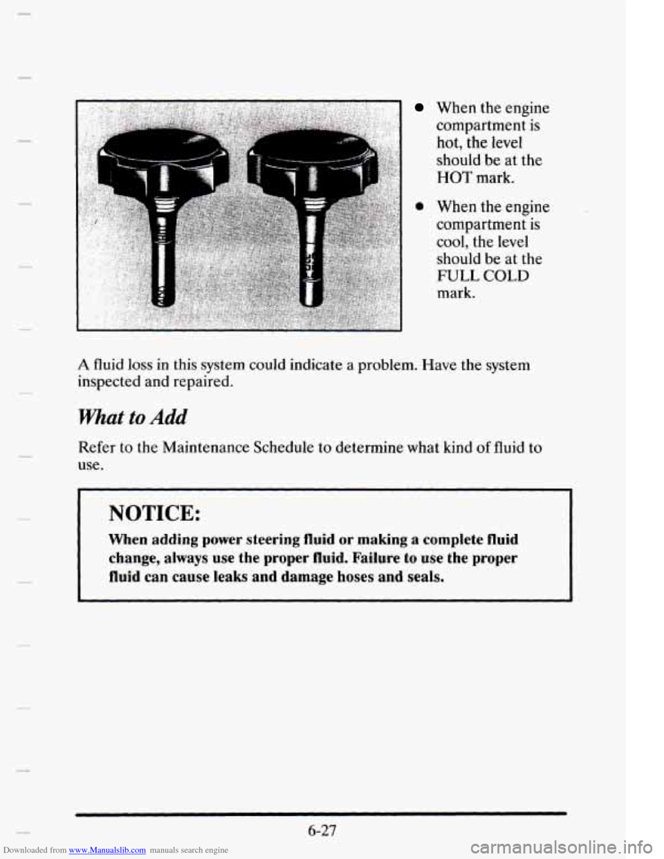 CADILLAC ELDORADO 1995 10.G Owners Manual Downloaded from www.Manualslib.com manuals search engine c
When the engine compartment is
hot,
the level
should be at the
HOT mark.
cool, the level
should be at the
FULL COLD
mark.
A CADILLAC ELDORADO 1995 10.G Owners Manual Downloaded from www.Manualslib.com manuals search engine c
When the engine compartment is
hot,
the level
should be at the
HOT mark.
cool, the level
should be at the
FULL COLD
mark.
A