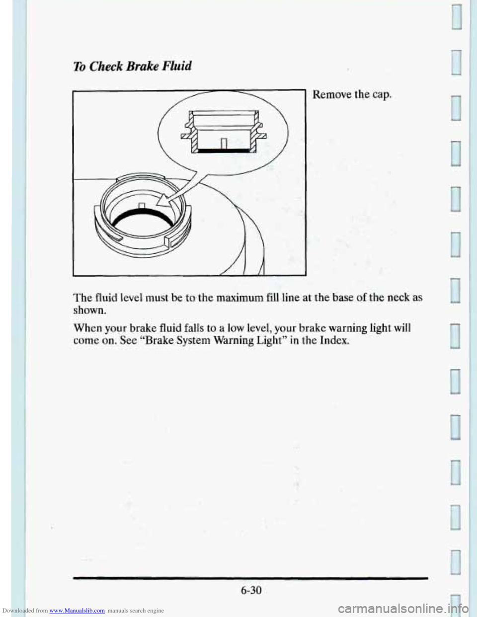 CADILLAC ELDORADO 1995 10.G Owners Manual Downloaded from www.Manualslib.com manuals search engine To Check Brake Fluid
Remove the cap.
. .. .. . , ... r .._ ..:- . , -.
The fluid level must be to the maximum fill line at the base of CADILLAC ELDORADO 1995 10.G Owners Manual Downloaded from www.Manualslib.com manuals search engine To Check Brake Fluid
Remove the cap.
. .. .. . , ... r .._ ..:- . , -.
The fluid level must be to the maximum fill line at the base of