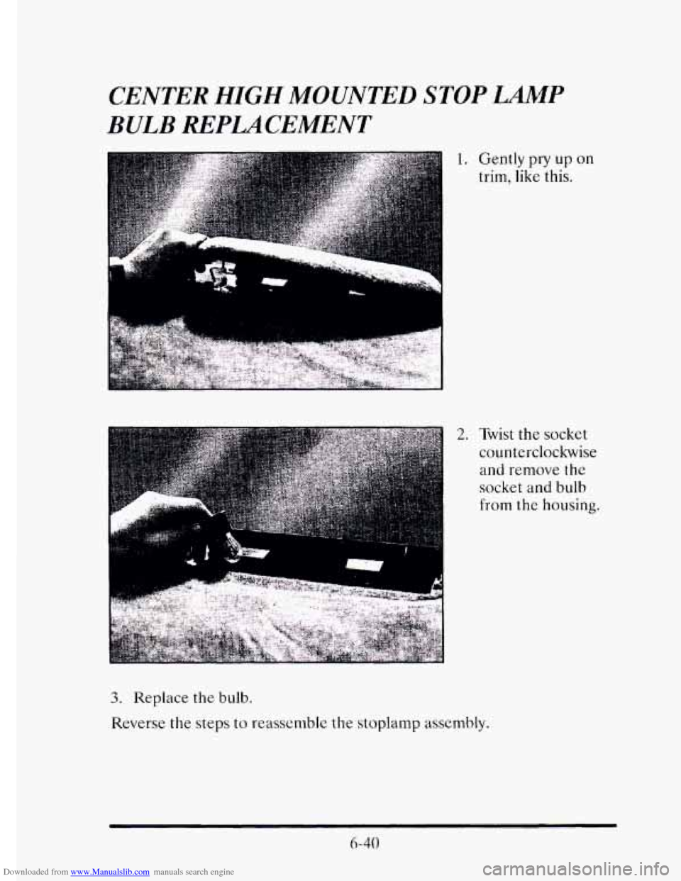 CADILLAC ELDORADO 1995 10.G Owners Manual Downloaded from www.Manualslib.com manuals search engine CENTER HIGH MOUNTED STOP MP 
BULB REPLACEMENT 
1. Gently pry up on 
trim, like this. 
3. Replace the bulb. 
Reverse  the  steps  to  reassemble