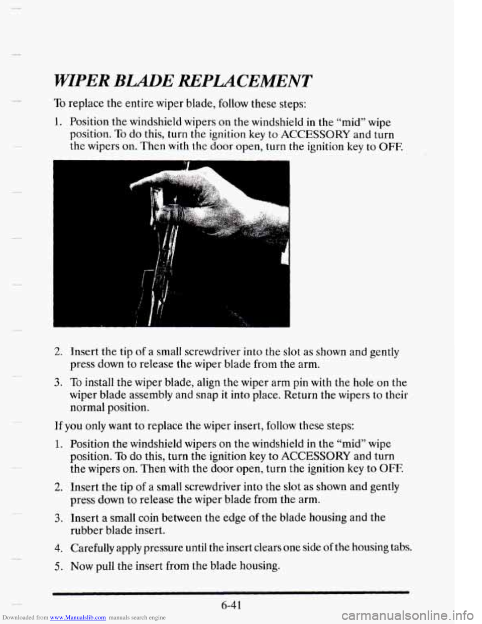 CADILLAC ELDORADO 1995 10.G Owners Manual Downloaded from www.Manualslib.com manuals search engine WIPER BLADE REPLACEMENT 
To replace the  entire  wiper blade,  follow  these  steps: 
1. Position  the windshield wipers  on  the windshield in