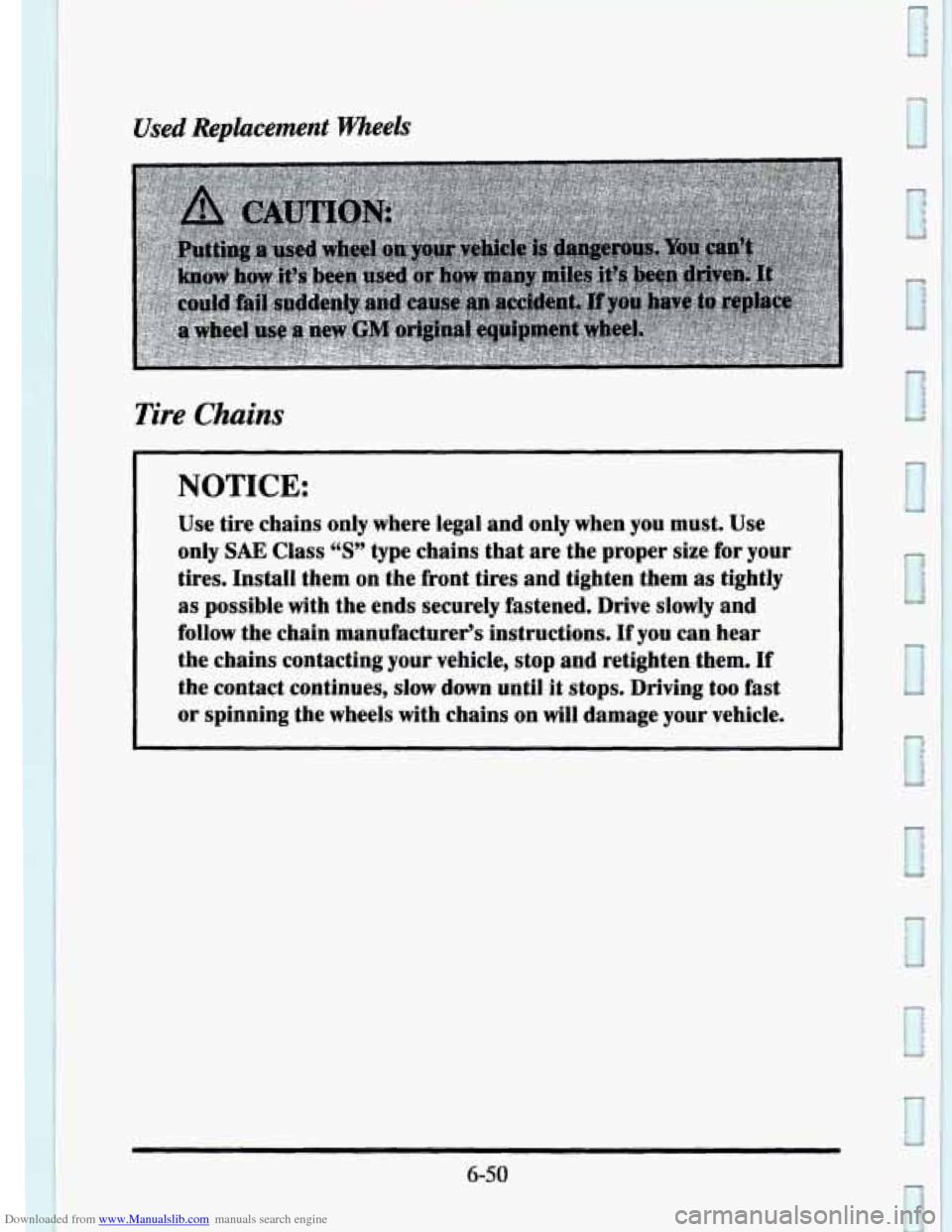 CADILLAC ELDORADO 1995 10.G Owners Manual Downloaded from www.Manualslib.com manuals search engine Used Replacement Wheels 
Tire Chains 
NOTICE: 
Use tire  chains  only where legal  and only  when you must.  Use 
only 
SAE Class “S” type 