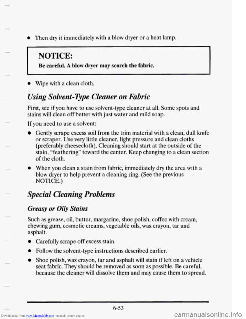 CADILLAC ELDORADO 1995 10.G Owners Manual Downloaded from www.Manualslib.com manuals search engine 0 Then dry it immediately with a blow dryer  or a heat  lamp. 
n 
NOTICE: 
Be careful. A blow dryer may scorch the fabric. 
0 Wipe with a  clea