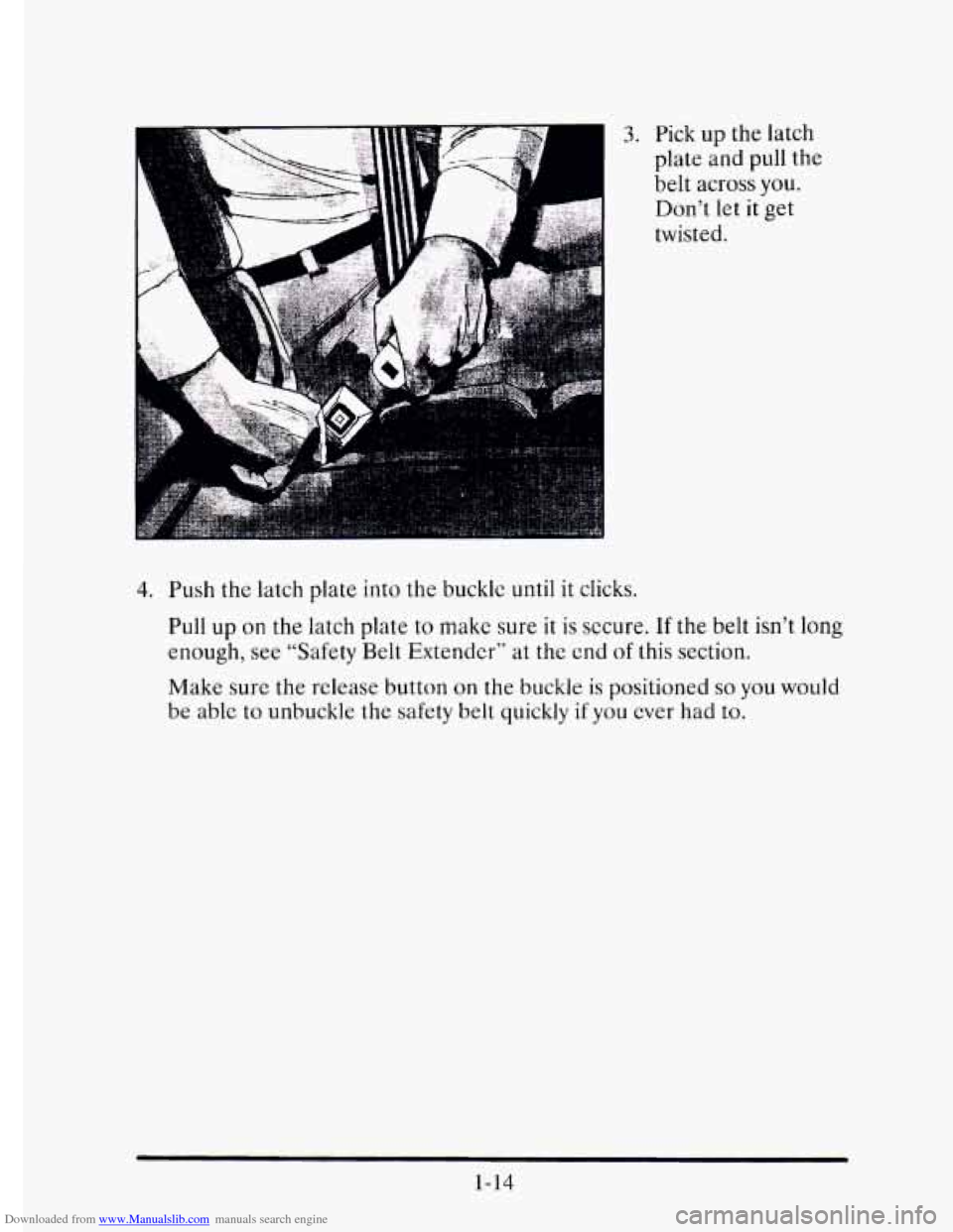 CADILLAC ELDORADO 1995 10.G Owners Guide Downloaded from www.Manualslib.com manuals search engine 3. Pick up the latch 
plate  and  pull the 
belt  across 
you. 
Don’t  let it get 
twisted. 
4. Push the latch  plate  into  the  buckle unti