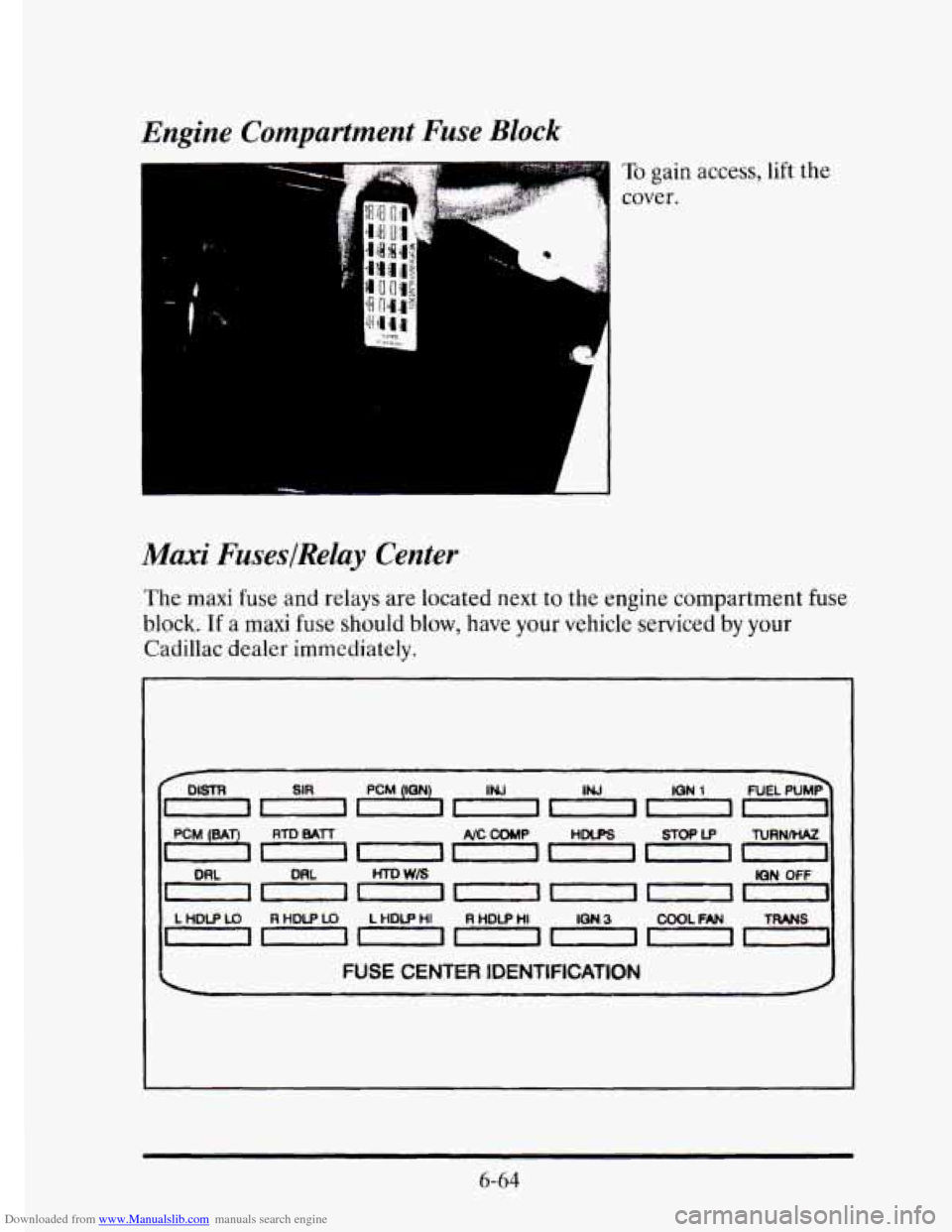 CADILLAC ELDORADO 1995 10.G Owners Manual Downloaded from www.Manualslib.com manuals search engine Engine Compartment Fuse Block
Maxi FusesIRelay Center
The maxi fuse and relays are located next to the engine compartment fuse
block. CADILLAC ELDORADO 1995 10.G Owners Manual Downloaded from www.Manualslib.com manuals search engine Engine Compartment Fuse Block
Maxi FusesIRelay Center
The maxi fuse and relays are located next to the engine compartment fuse
block.