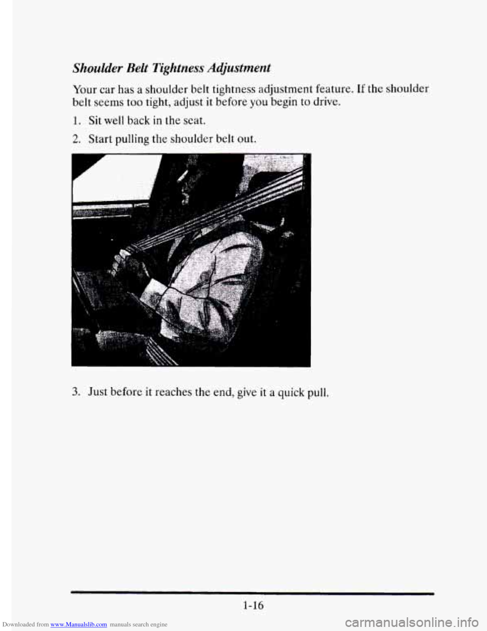 CADILLAC ELDORADO 1995 10.G Owners Manual Downloaded from www.Manualslib.com manuals search engine Shoulder Belt Tightness Adjustment
Your car has a shoulder belt tightness adjustment feature. If the shoulder
belt seems too tight, CADILLAC ELDORADO 1995 10.G Owners Manual Downloaded from www.Manualslib.com manuals search engine Shoulder Belt Tightness Adjustment
Your car has a shoulder belt tightness adjustment feature. If the shoulder
belt seems too tight,