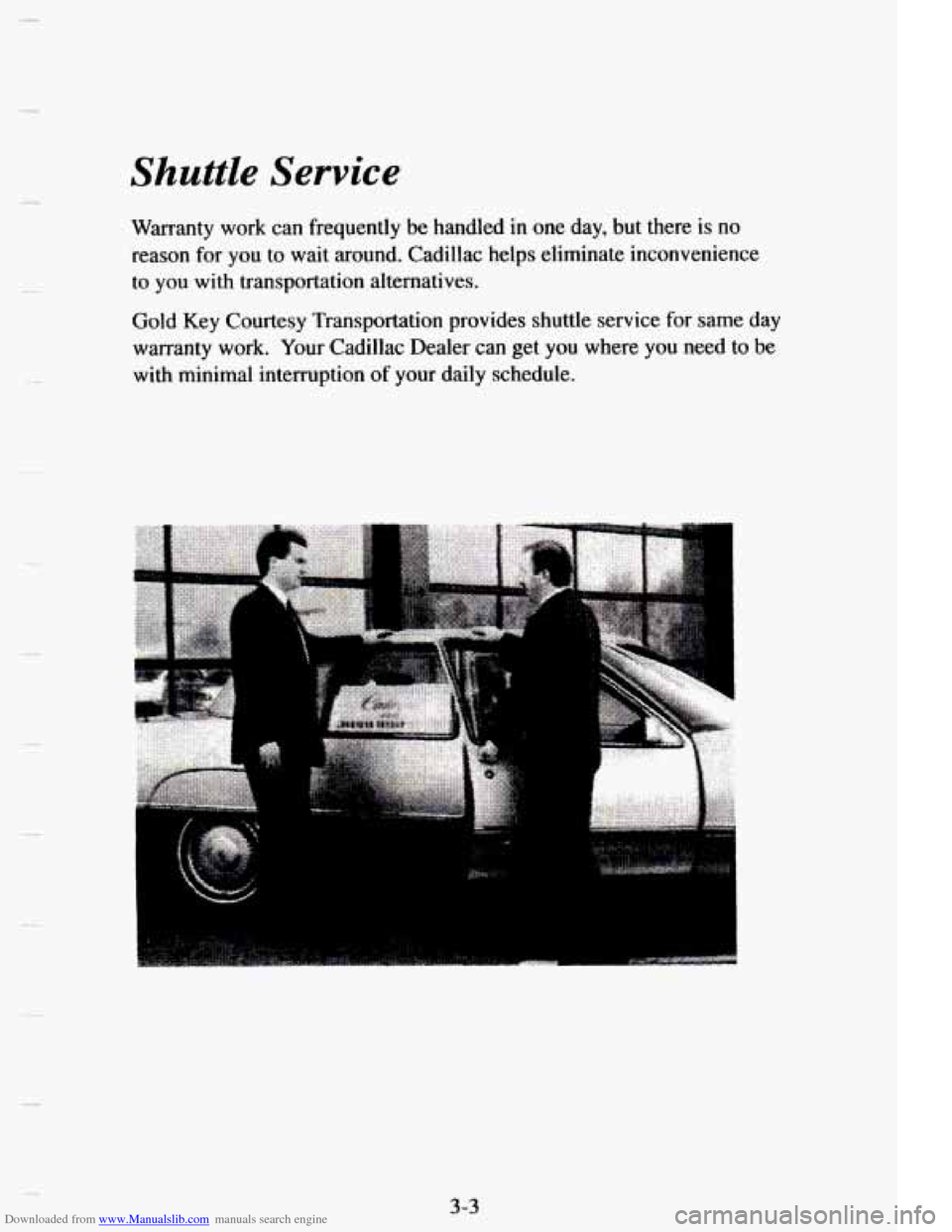 CADILLAC ELDORADO 1995 10.G Owners Manual Downloaded from www.Manualslib.com manuals search engine Shuttle Service 
Warranty  work  can  frequently  be  handled  in one day,  but  there is no 
reason  for  you  to  wait  around.  Cadillac  he