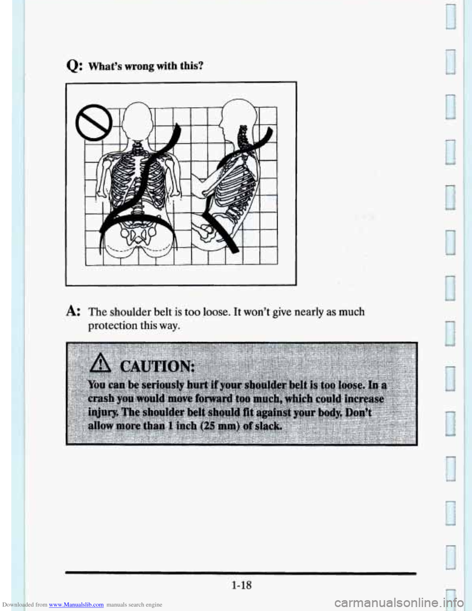 CADILLAC ELDORADO 1995 10.G Owners Guide Downloaded from www.Manualslib.com manuals search engine Q: What’s wrong with  this? 
k The shoulder belt is too loose. It won’t  give nearly as much 
protection  this way. 
1-18   