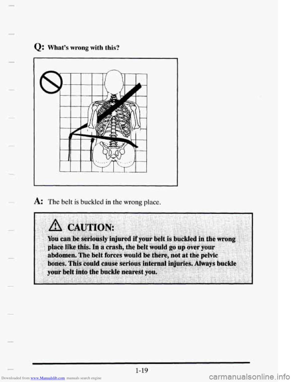 CADILLAC ELDORADO 1995 10.G Owners Guide Downloaded from www.Manualslib.com manuals search engine n 
Q: What’s wrong with this? 
I 
__ 
A: The belt is buckled in the wrong place. 
1-19   
