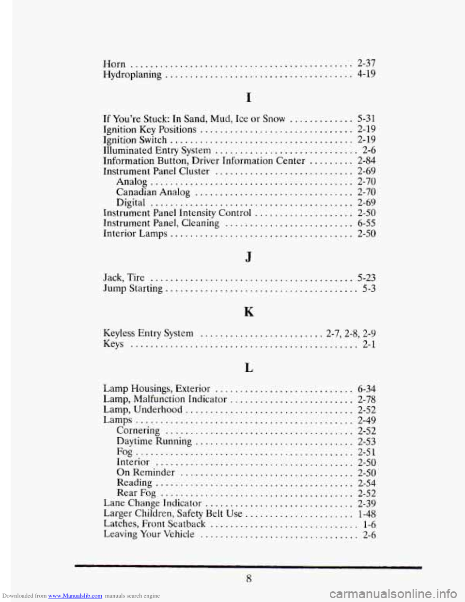 CADILLAC ELDORADO 1995 10.G Owners Manual Downloaded from www.Manualslib.com manuals search engine Horn ............................................. 2-37
Hydroplaning
...................................... 4-19
I
If You’re Stuck: In S CADILLAC ELDORADO 1995 10.G Owners Manual Downloaded from www.Manualslib.com manuals search engine Horn ............................................. 2-37
Hydroplaning
...................................... 4-19
I
If You’re Stuck: In S
