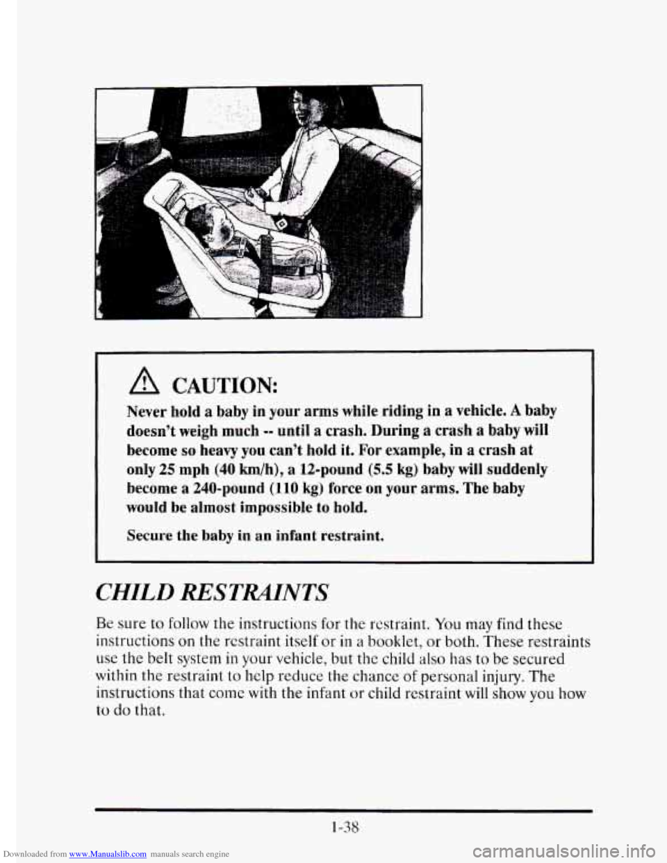 CADILLAC ELDORADO 1995 10.G Workshop Manual Downloaded from www.Manualslib.com manuals search engine A CAUTION: 
Never hold a baby in your arms while  riding  in  a  vehicle. A baby 
doesnt  weigh much 
-0 until  a  crash.  During a crash a ba