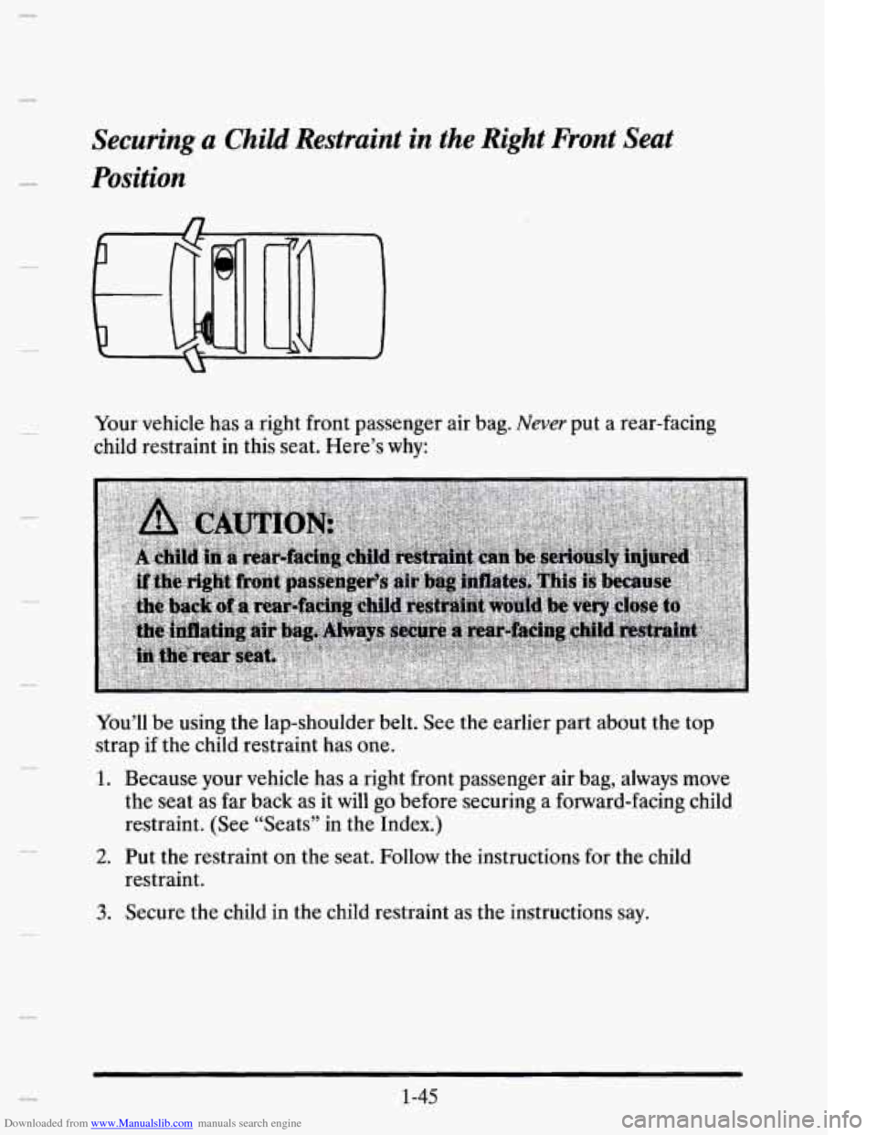 CADILLAC ELDORADO 1995 10.G Repair Manual Downloaded from www.Manualslib.com manuals search engine n
Securing a Child Restraint in the Right Front Seat
Position
Your vehicle has a right front passenger air bag. Never put a rea CADILLAC ELDORADO 1995 10.G Repair Manual Downloaded from www.Manualslib.com manuals search engine n
Securing a Child Restraint in the Right Front Seat
Position
Your vehicle has a right front passenger air bag. Never put a rea