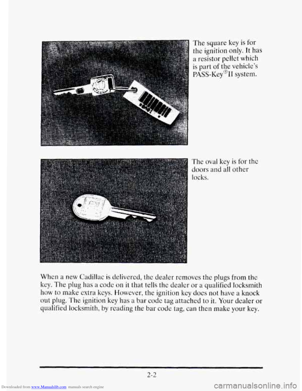 CADILLAC ELDORADO 1995 10.G Manual PDF Downloaded from www.Manualslib.com manuals search engine The square key is for 
the  ignition 
only. It has 
a resistor pellet  which 
is part of the vehicles 
PASS-K~~~II system. 
The  oval  key 
i
