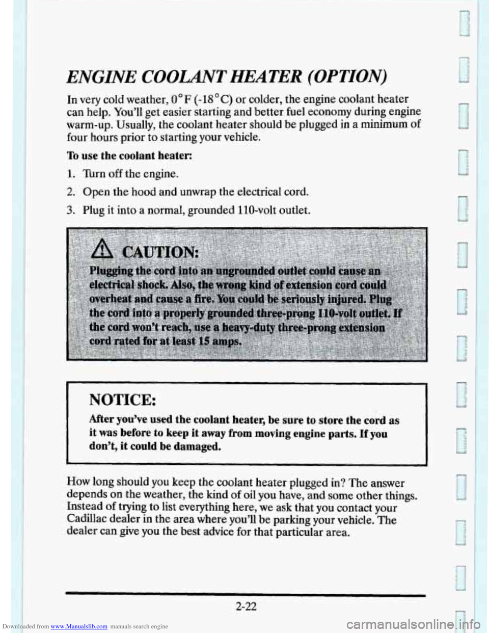 CADILLAC ELDORADO 1995 10.G Owners Manual Downloaded from www.Manualslib.com manuals search engine ENGINE COOLANT HEATER (OPTION) 
In very cold weather, 0°F (-18 ” C) or  colder,  the  engine  coolant  heater 
can  help.  You’ll get easi