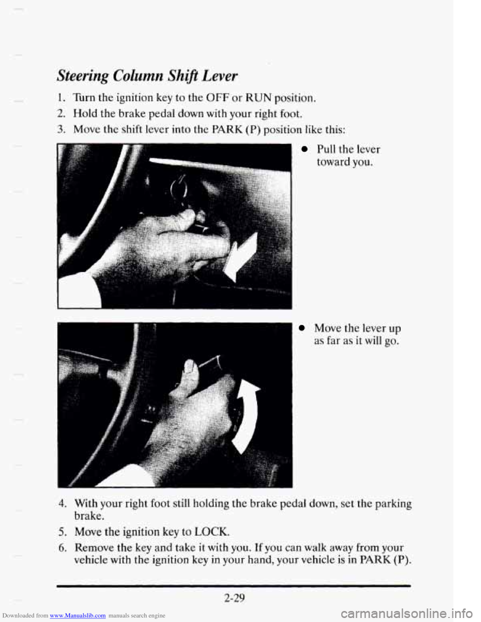 CADILLAC ELDORADO 1995 10.G Owners Manual Downloaded from www.Manualslib.com manuals search engine Steering Column Ship Lever 
1. Turn the ignition  key to  the OFF or RUN position. 
2. Hold  the  brake  pedal  down  with your right foot. 
3.