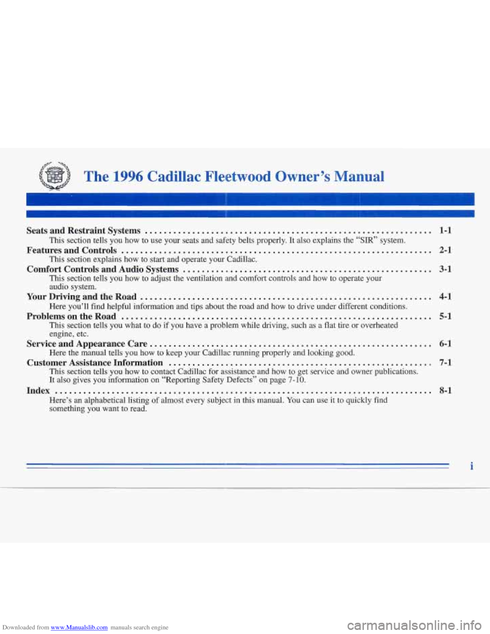 CADILLAC FLEETWOOD 1995 2.G Owners Manual Downloaded from www.Manualslib.com manuals search engine /F -as
The 1996 Cadillac Fleetwood Owner’s Manual
Seats and Restraint Systems ......................................................... CADILLAC FLEETWOOD 1995 2.G Owners Manual Downloaded from www.Manualslib.com manuals search engine /F -as
The 1996 Cadillac Fleetwood Owner’s Manual
Seats and Restraint Systems .........................................................