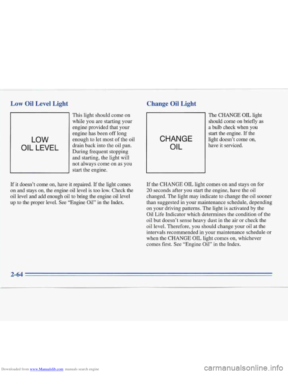 CADILLAC FLEETWOOD 1995 2.G Owners Manual Downloaded from www.Manualslib.com manuals search engine Low Oil Level  Light 
11 This light should come on 
while  you are starting  your 
engine provided that your 
LOW 
OIL  LEVEL 
engine has  been