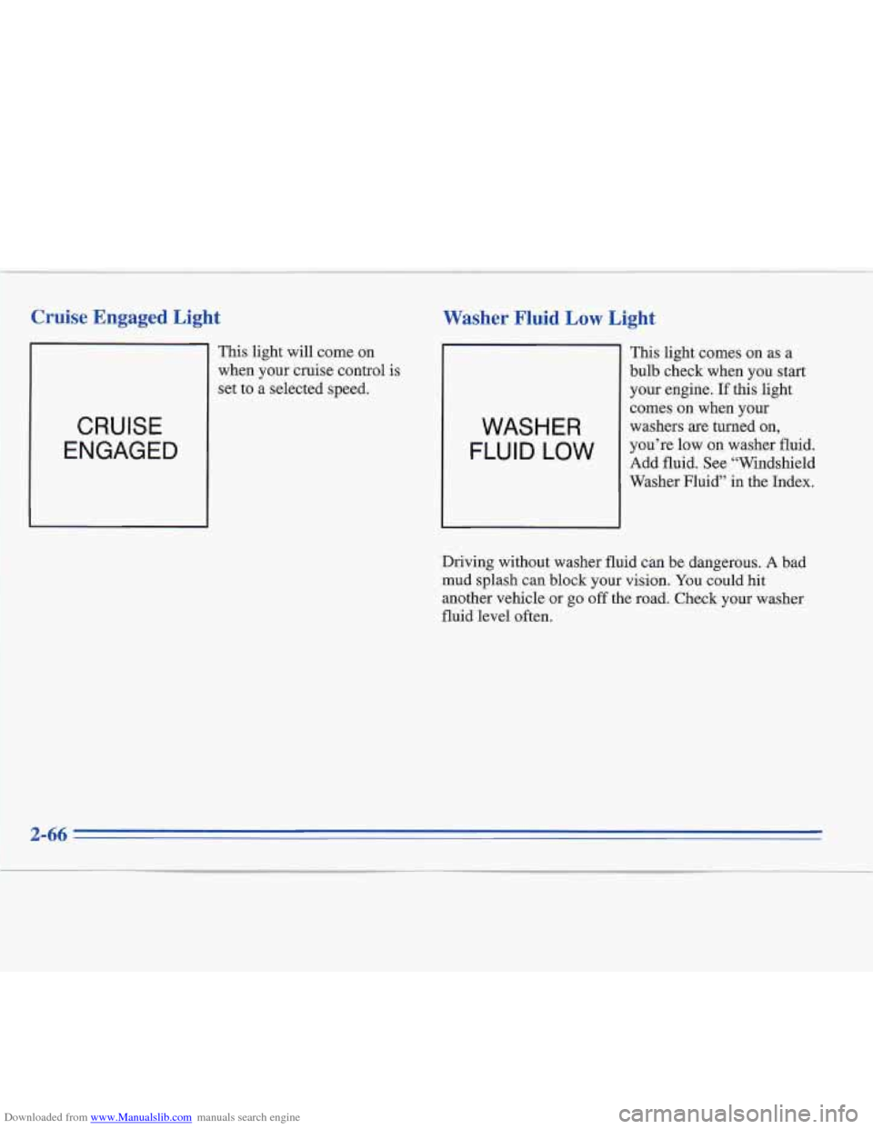 CADILLAC FLEETWOOD 1995 2.G Owners Manual Downloaded from www.Manualslib.com manuals search engine Cruise  Engaged  Light 
This light  will come  on 
when  your  cruise control is 
set to  a selected speed. 
CRUISE 
ENGAGED 
Washer  Fluid  Lo