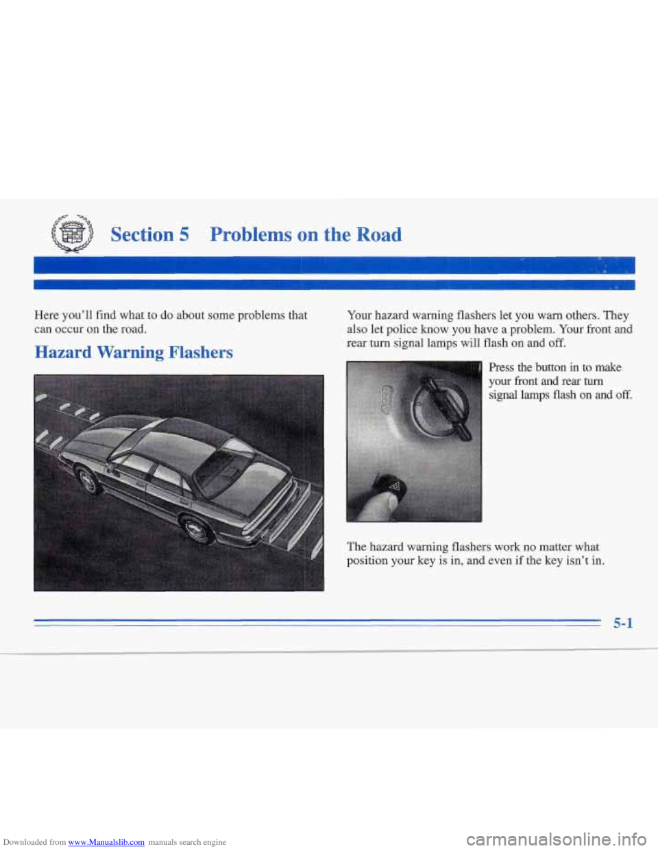 CADILLAC FLEETWOOD 1995 2.G Owners Manual Downloaded from www.Manualslib.com manuals search engine E- -=x
Section 5 Problems on the Road
Here you’ll find what to do about some problems that
can occur on the road.
Hazard Warning F CADILLAC FLEETWOOD 1995 2.G Owners Manual Downloaded from www.Manualslib.com manuals search engine E- -=x
Section 5 Problems on the Road
Here you’ll find what to do about some problems that
can occur on the road.
Hazard Warning F