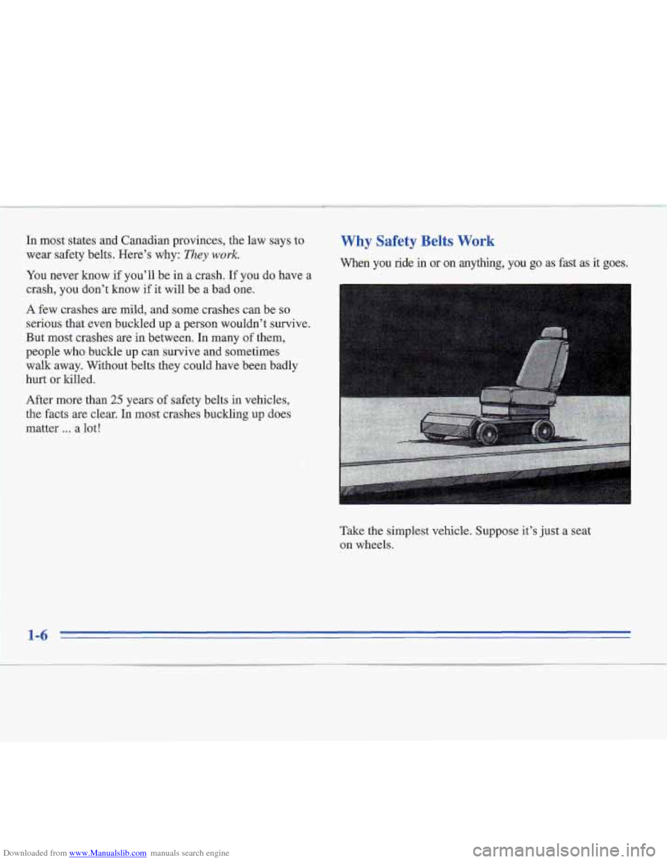 CADILLAC FLEETWOOD 1995 2.G Owners Manual Downloaded from www.Manualslib.com manuals search engine In most states and Canadian provinces, the law says to 
wear  safety belts.  Here’s  why: They work. 
You never know if you’ll be  in  a  c