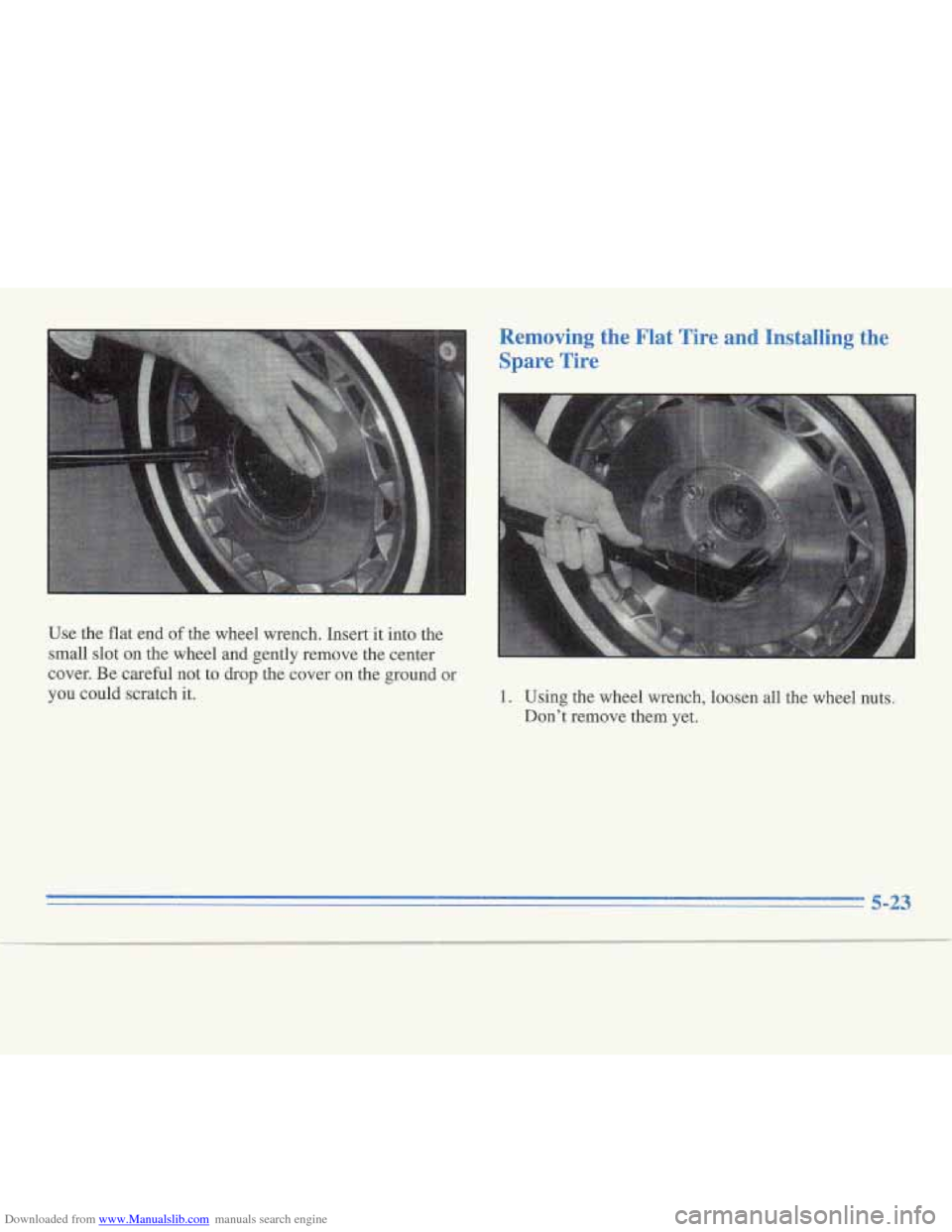 CADILLAC FLEETWOOD 1995 2.G Owners Manual Downloaded from www.Manualslib.com manuals search engine Use the flat  end of the  wheel  wrench.  Insert it into  the 
small slot  on  the wheel  and  gently  remove the center 
cover.  Be careful no