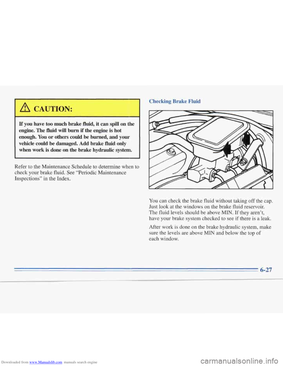 CADILLAC FLEETWOOD 1995 2.G Owners Manual Downloaded from www.Manualslib.com manuals search engine I A CAUTION:
If you have too much brake fluid, it can spill on the
engine. The fluid
wiIl burn if the engine is hot
enough. You CADILLAC FLEETWOOD 1995 2.G Owners Manual Downloaded from www.Manualslib.com manuals search engine I A CAUTION:
If you have too much brake fluid, it can spill on the
engine. The fluid
wiIl burn if the engine is hot
enough. You