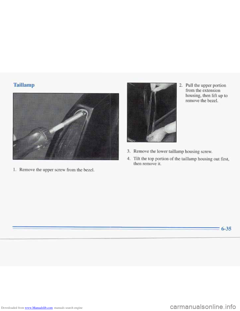 CADILLAC FLEETWOOD 1995 2.G Owners Manual Downloaded from www.Manualslib.com manuals search engine Taillam 
1. Remove the upper screw from the bezel. 
2. Pull the  upper  portion 
from 
the extension 
housing, then lift  up  to 
remove the be