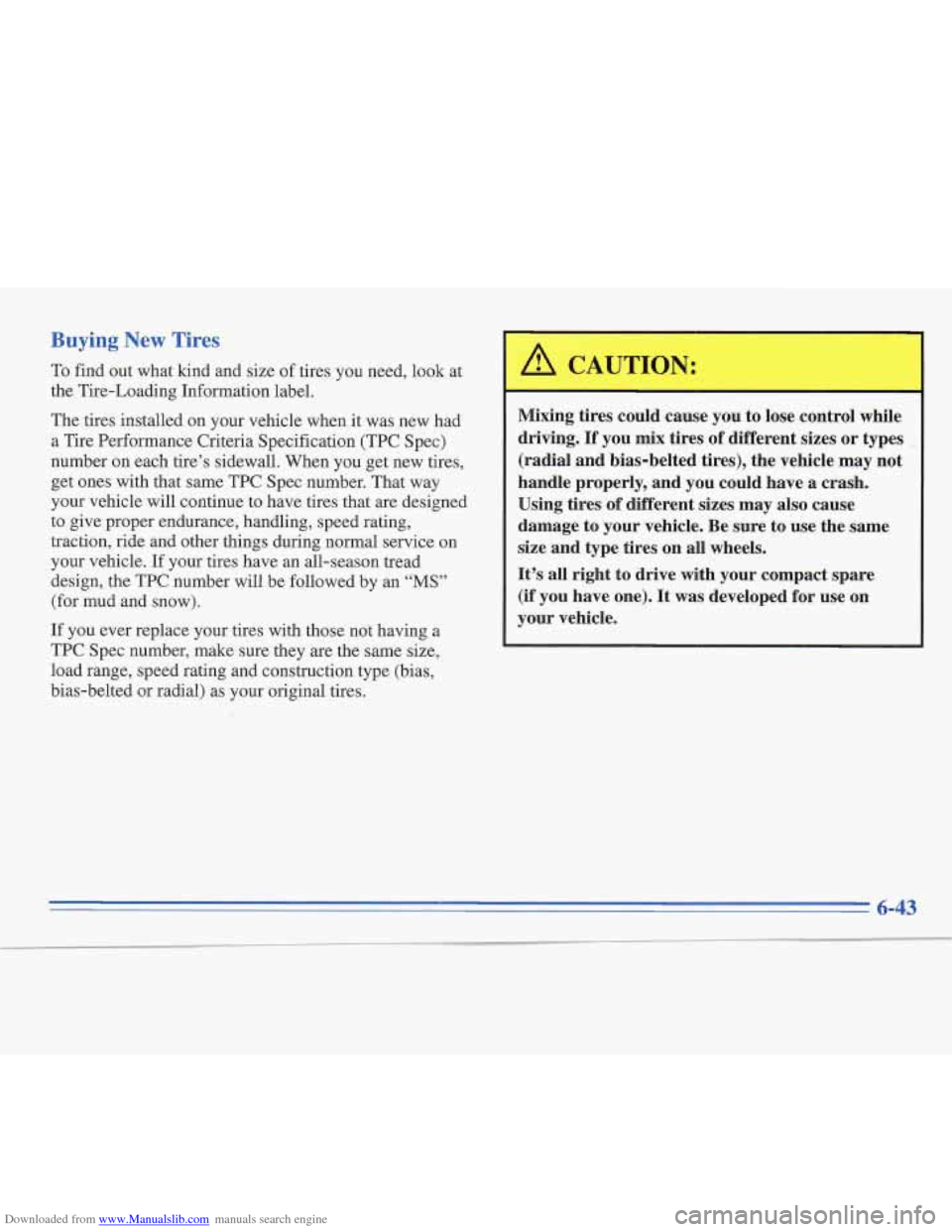 CADILLAC FLEETWOOD 1995 2.G Owners Manual Downloaded from www.Manualslib.com manuals search engine Buying New Tires
To find out what kind and size of tires you need, look at
the Tire-Loading Information label.
The tires installed on y CADILLAC FLEETWOOD 1995 2.G Owners Manual Downloaded from www.Manualslib.com manuals search engine Buying New Tires
To find out what kind and size of tires you need, look at
the Tire-Loading Information label.
The tires installed on y