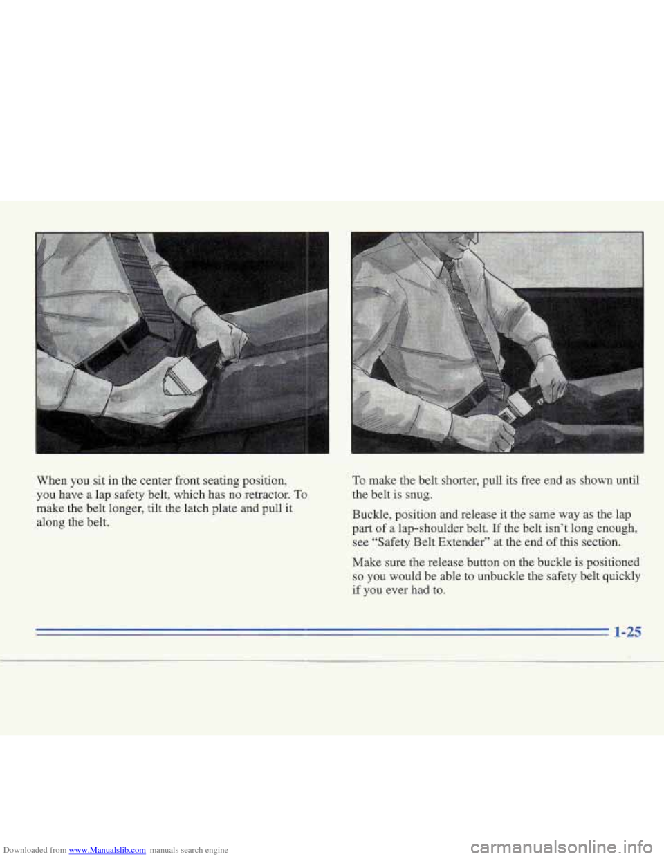 CADILLAC FLEETWOOD 1995 2.G Owners Guide Downloaded from www.Manualslib.com manuals search engine L
When you sit in the center front seating position,
you have a lap safety belt, which has no retractor.
To
make the belt longer, tilt CADILLAC FLEETWOOD 1995 2.G Owners Guide Downloaded from www.Manualslib.com manuals search engine L
When you sit in the center front seating position,
you have a lap safety belt, which has no retractor.
To
make the belt longer, tilt