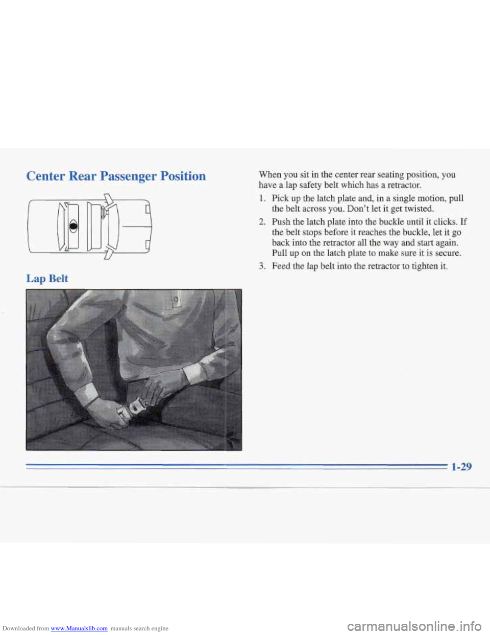 CADILLAC FLEETWOOD 1995 2.G Service Manual Downloaded from www.Manualslib.com manuals search engine Center  Rear  Passenger Position 
Lap Belt 
When you sit in the center rear seating position,  you 
have  a lap safety belt which  has a retrac