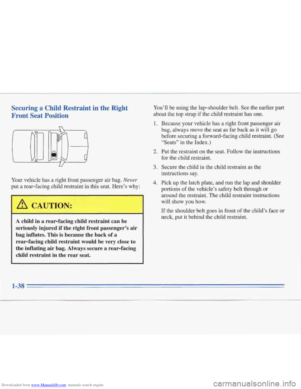 CADILLAC FLEETWOOD 1995 2.G Workshop Manual Downloaded from www.Manualslib.com manuals search engine Securing a Child  Restraint in the  Right 
Front  Seat  Position 
Your  vehicle has a  right  front passenger air bag. Never 
put a rear-facing