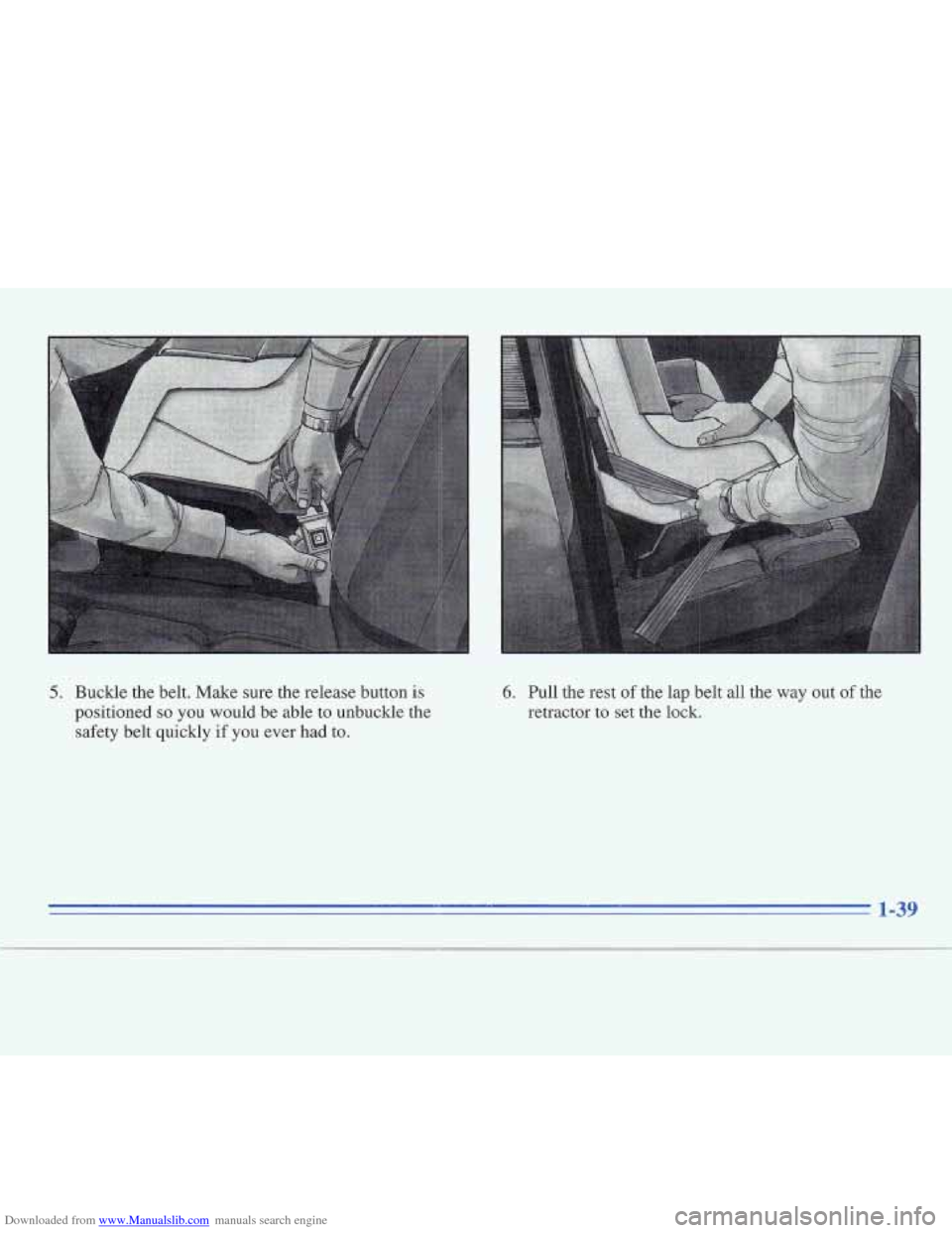 CADILLAC FLEETWOOD 1995 2.G Workshop Manual Downloaded from www.Manualslib.com manuals search engine 5. Buckle the belt. Make  sure the release button is 
positioned so you would be able to unbuckle the 
safety belt quickly  if 
you ever had to
