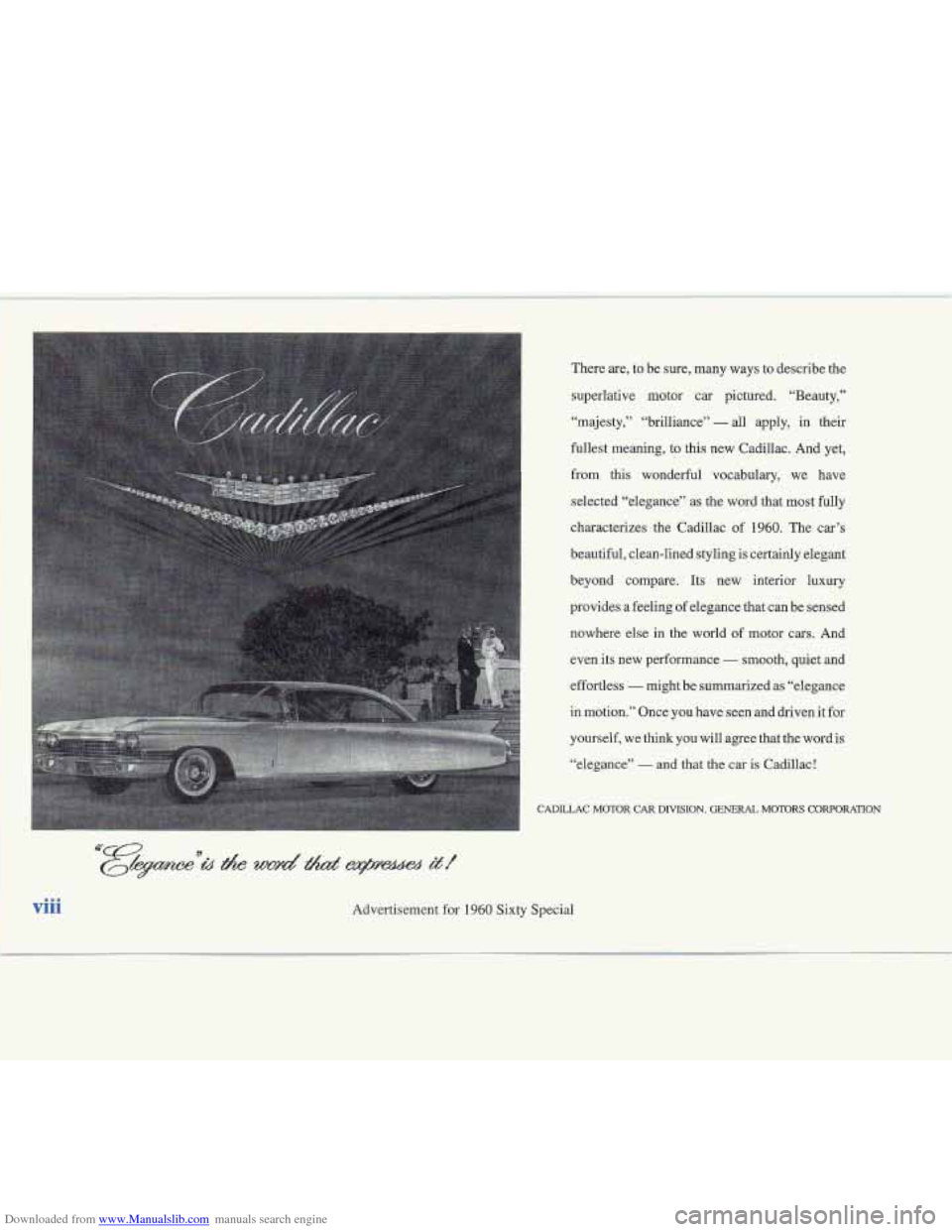CADILLAC FLEETWOOD 1995 2.G Owners Manual Downloaded from www.Manualslib.com manuals search engine viii 
There are, to be sure,  many  ways  to describe the 
superlative  motor car  pictured.  “Beauty,” 
“majesty,”  “brilliance” 
