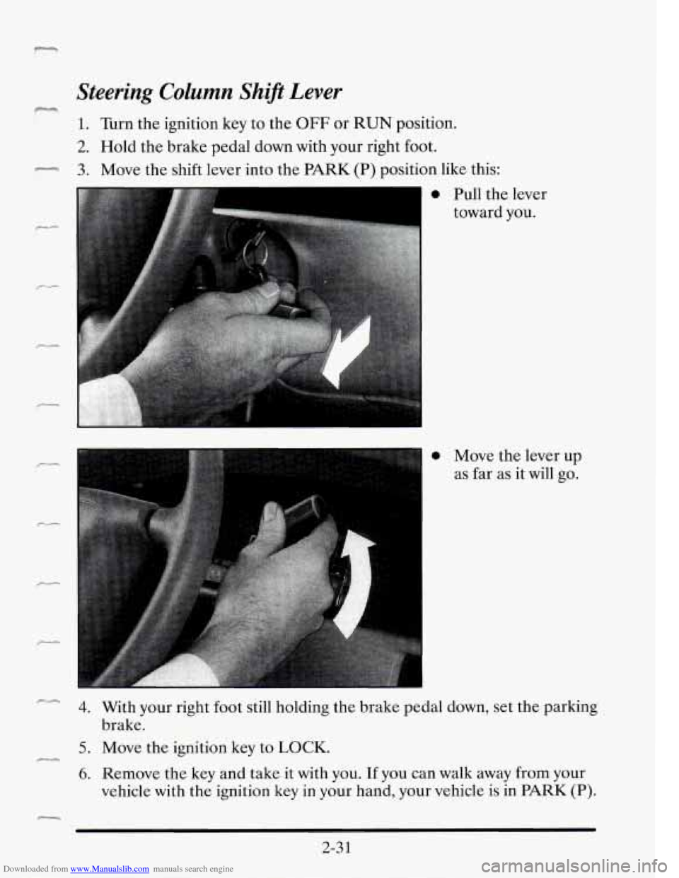 CADILLAC SEVILLE 1995 4.G Owners Manual Downloaded from www.Manualslib.com manuals search engine Steering  Column  Shift Lever 
ic4 
1. Turn the ignition  key to  the OFF or RUN position. 
2. Hold  the  brake  pedal  down with your right  f