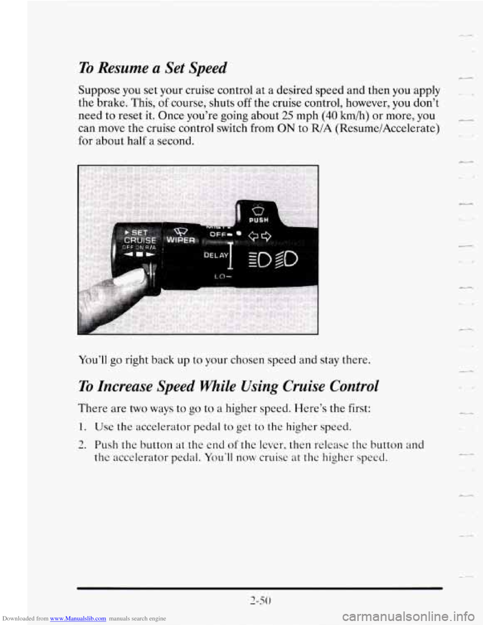 CADILLAC SEVILLE 1995 4.G Owners Manual Downloaded from www.Manualslib.com manuals search engine To Resume a Set Speed
Suppose you set your cruise control at a desired speed and then you apply . .
the brake. This, of course, shu CADILLAC SEVILLE 1995 4.G Owners Manual Downloaded from www.Manualslib.com manuals search engine To Resume a Set Speed
Suppose you set your cruise control at a desired speed and then you apply . .
the brake. This, of course, shu