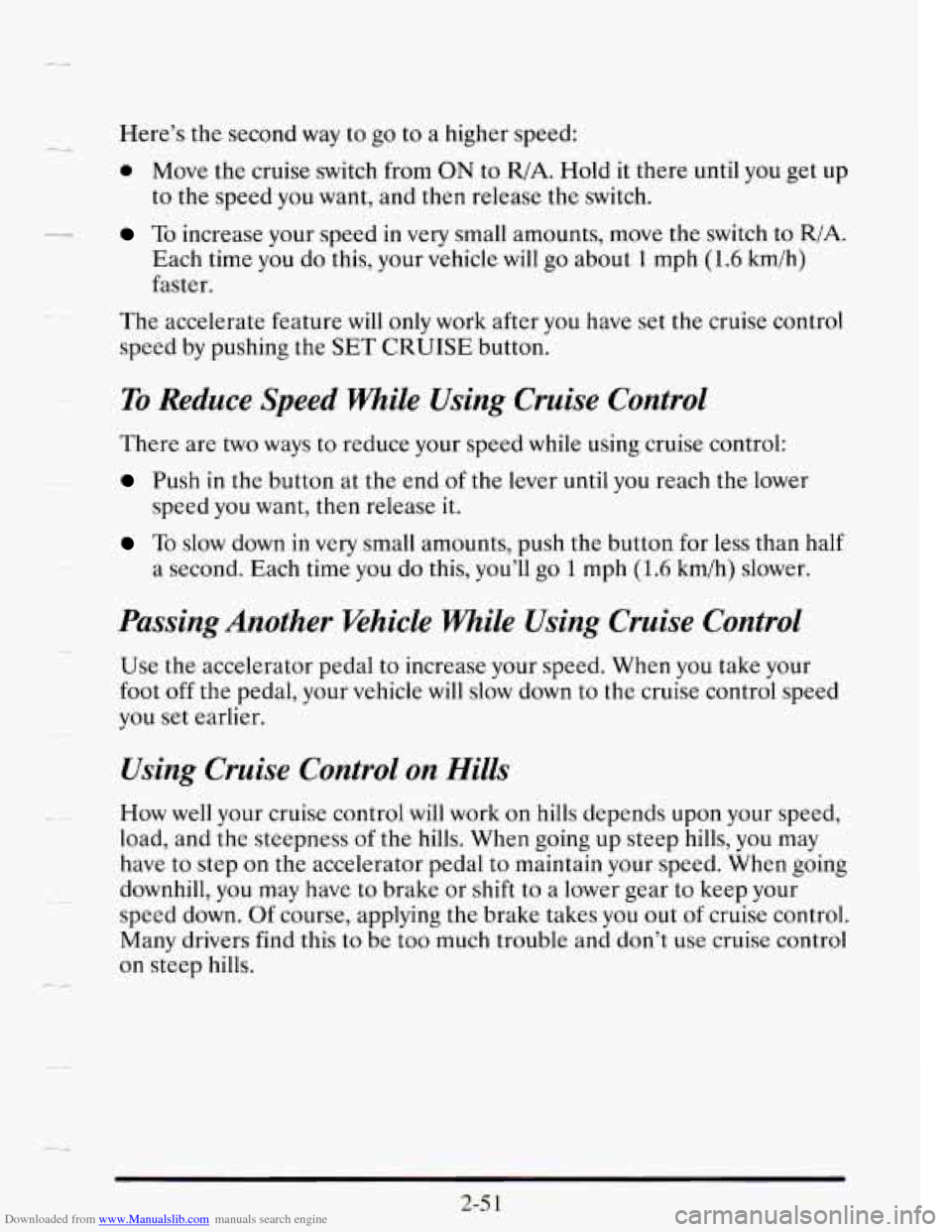CADILLAC SEVILLE 1995 4.G Owners Manual Downloaded from www.Manualslib.com manuals search engine c*
Here’s the second way to go to a higher speed:
0 Move the cruise switch from ON to R/A. Hold it there until you get up
to the spe CADILLAC SEVILLE 1995 4.G Owners Manual Downloaded from www.Manualslib.com manuals search engine c*
Here’s the second way to go to a higher speed:
0 Move the cruise switch from ON to R/A. Hold it there until you get up
to the spe
