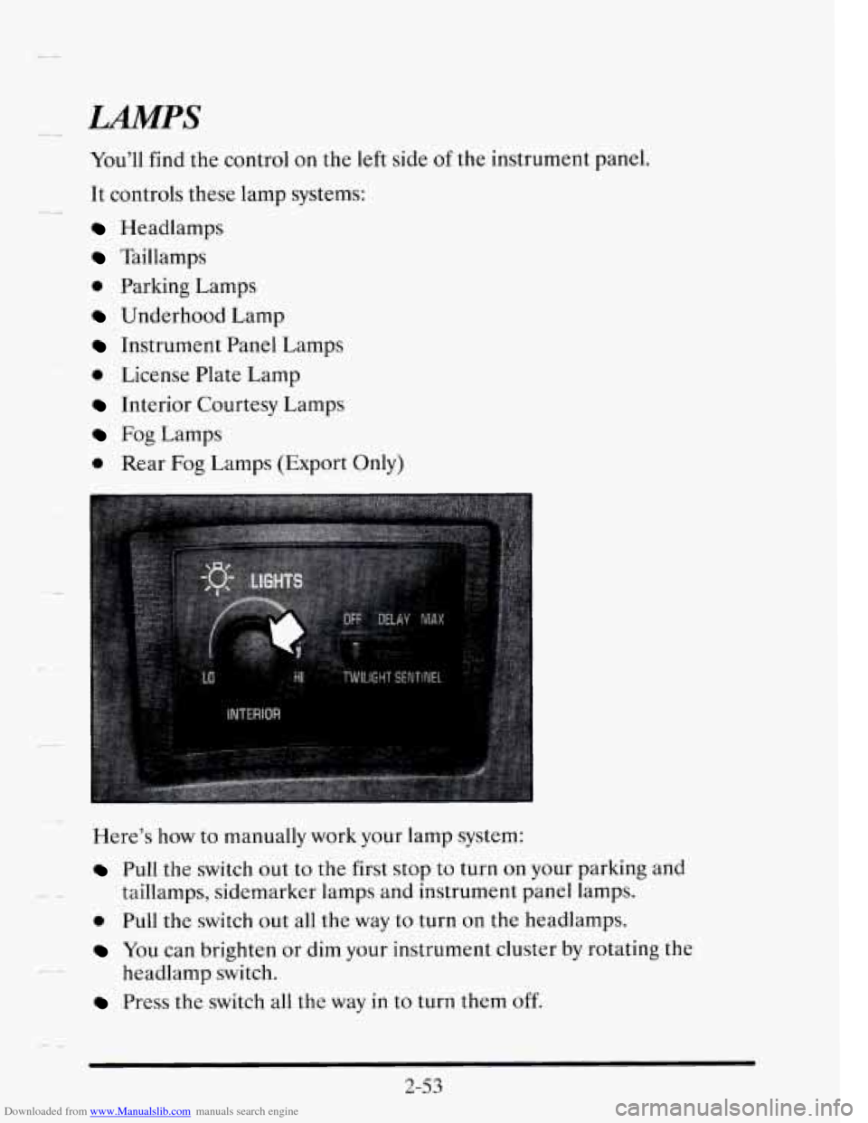 CADILLAC SEVILLE 1995 4.G Owners Manual Downloaded from www.Manualslib.com manuals search engine You’ll find the control on the left side of the instrument panel.
It controls these lamp systems:
Headlamps
Taillamps
0 Parking Lam CADILLAC SEVILLE 1995 4.G Owners Manual Downloaded from www.Manualslib.com manuals search engine You’ll find the control on the left side of the instrument panel.
It controls these lamp systems:
Headlamps
Taillamps
0 Parking Lam
